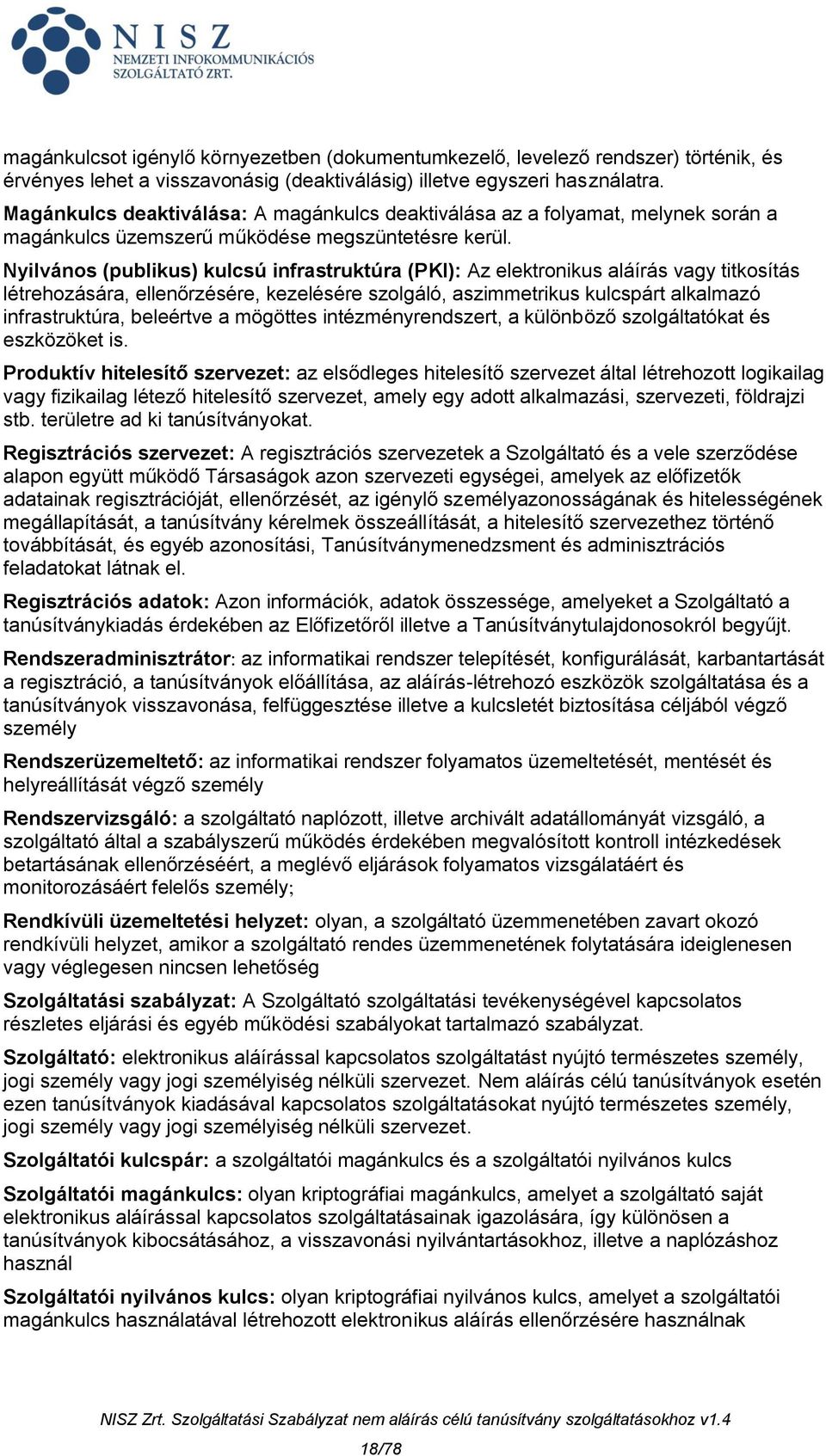 Nyilvános (publikus) kulcsú infrastruktúra (PKI): Az elektronikus aláírás vagy titkosítás létrehozására, ellenőrzésére, kezelésére szolgáló, aszimmetrikus kulcspárt alkalmazó infrastruktúra,