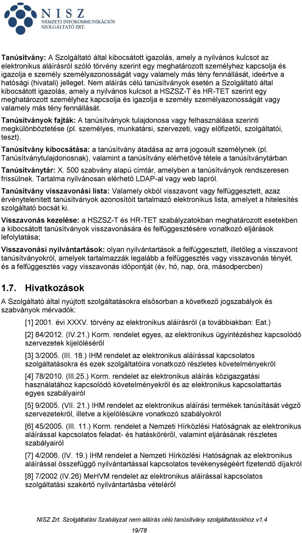 Nem aláírás célú tanúsítványok esetén a Szolgáltató által kibocsátott igazolás, amely a nyilvános kulcsot a HSZSZ-T és HR-TET szerint egy meghatározott személyhez kapcsolja és igazolja e személy