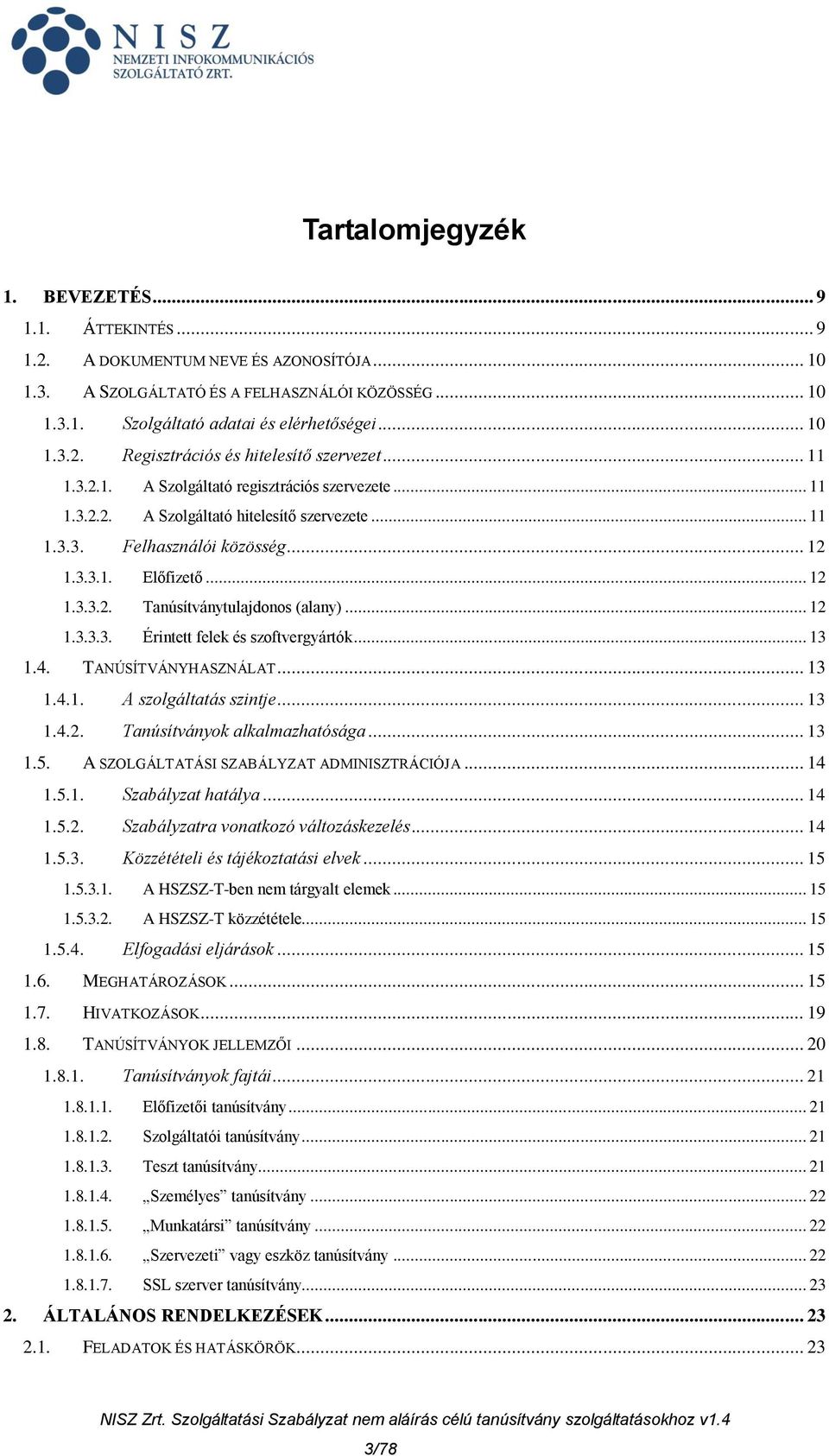 .. 12 1.3.3.3. Érintett felek és szoftvergyártók... 13 1.4. TANÚSÍTVÁNYHASZNÁLAT... 13 1.4.1. A szolgáltatás szintje... 13 1.4.2. Tanúsítványok alkalmazhatósága... 13 1.5.