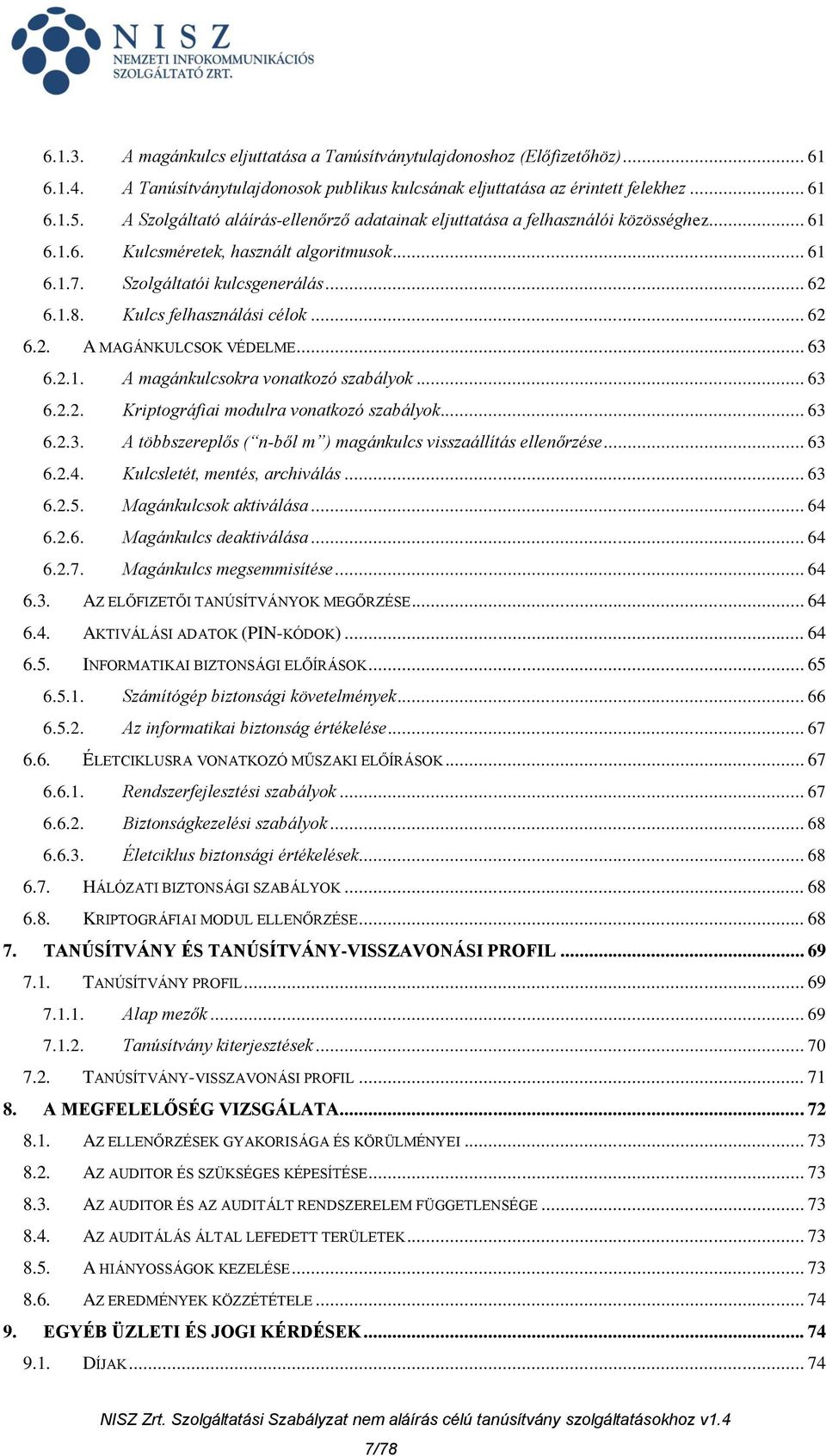 Kulcs felhasználási célok... 62 6.2. A MAGÁNKULCSOK VÉDELME... 63 6.2.1. A magánkulcsokra vonatkozó szabályok... 63 6.2.2. Kriptográfiai modulra vonatkozó szabályok... 63 6.2.3. A többszereplős ( n-ből m ) magánkulcs visszaállítás ellenőrzése.