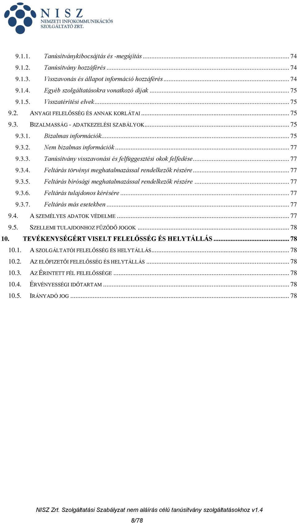 .. 77 9.3.3. Tanúsítvány visszavonási és felfüggesztési okok felfedése... 77 9.3.4. Feltárás törvényi meghatalmazással rendelkezők részére... 77 9.3.5.