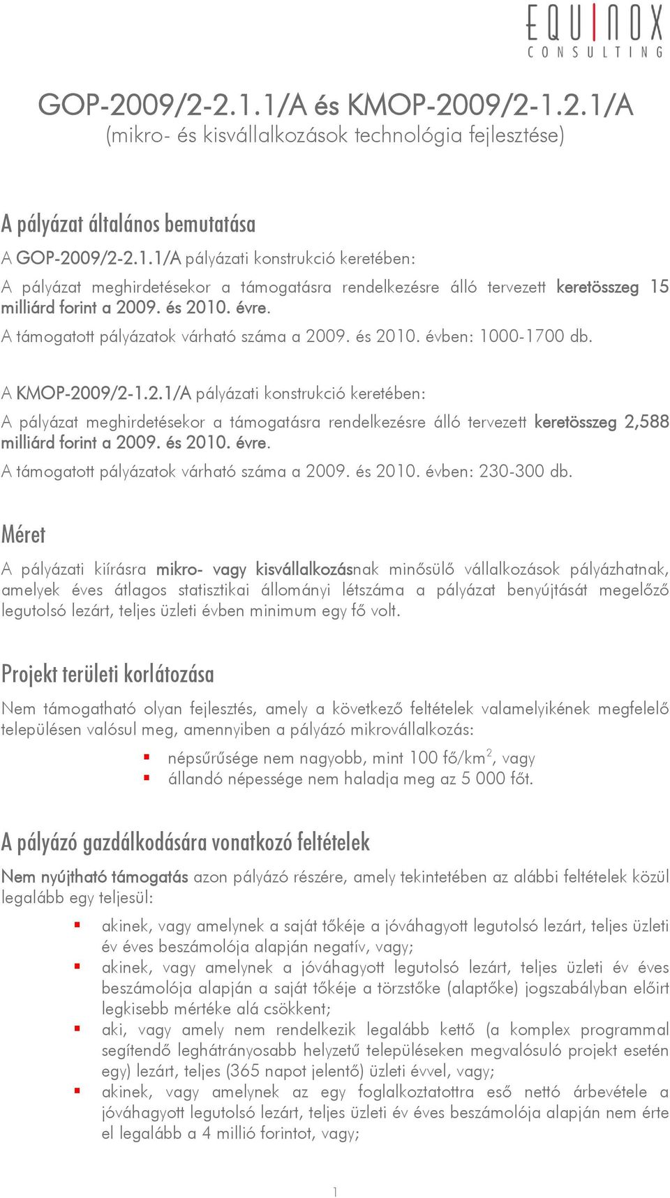 és 2010. évre. A támogatott pályázatok várható száma a 2009. és 2010. évben: 230-300 db.