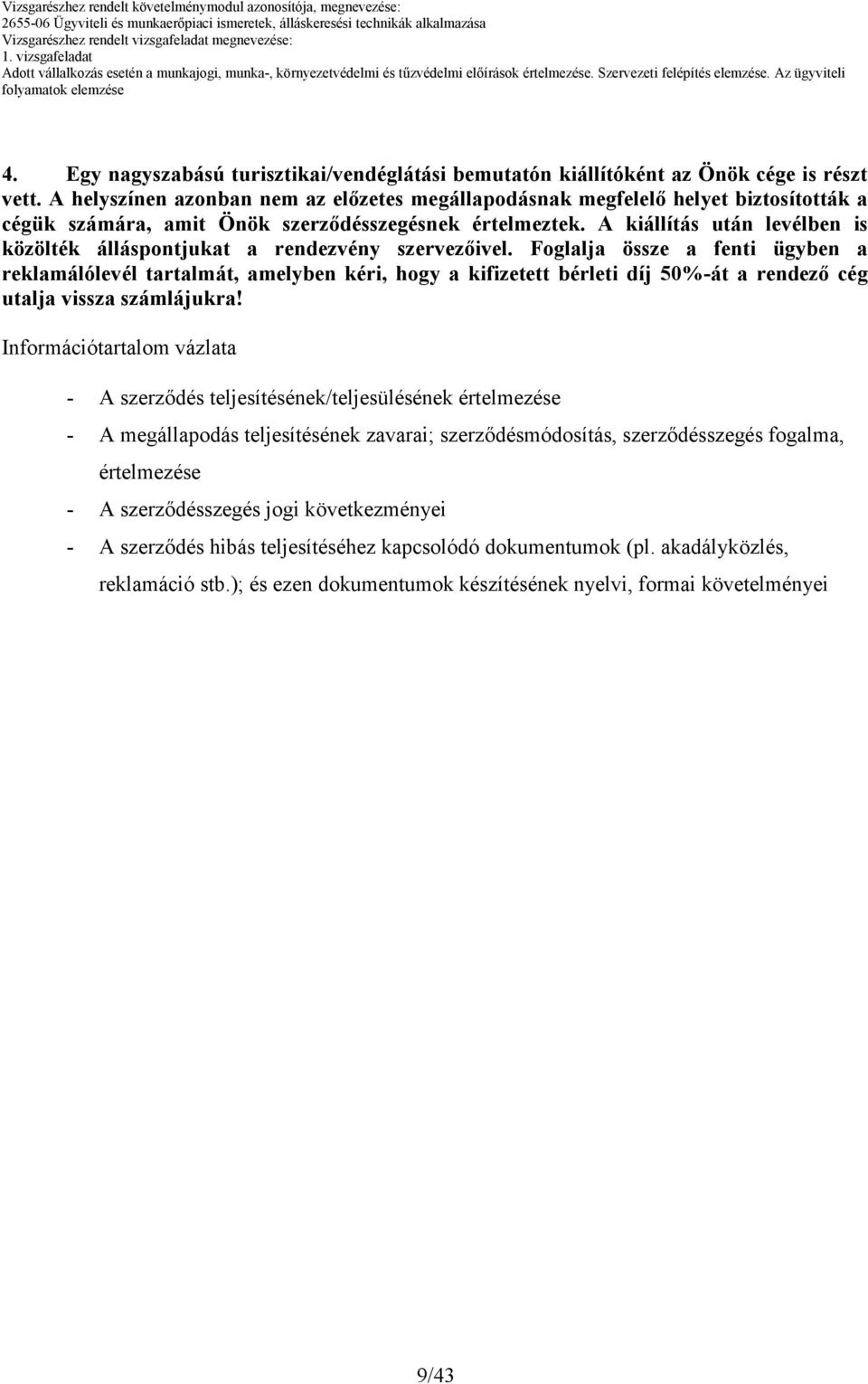 A helyszínen azonban nem az elızetes megállapodásnak megfelelı helyet biztosították a cégük számára, amit Önök szerzıdésszegésnek értelmeztek.