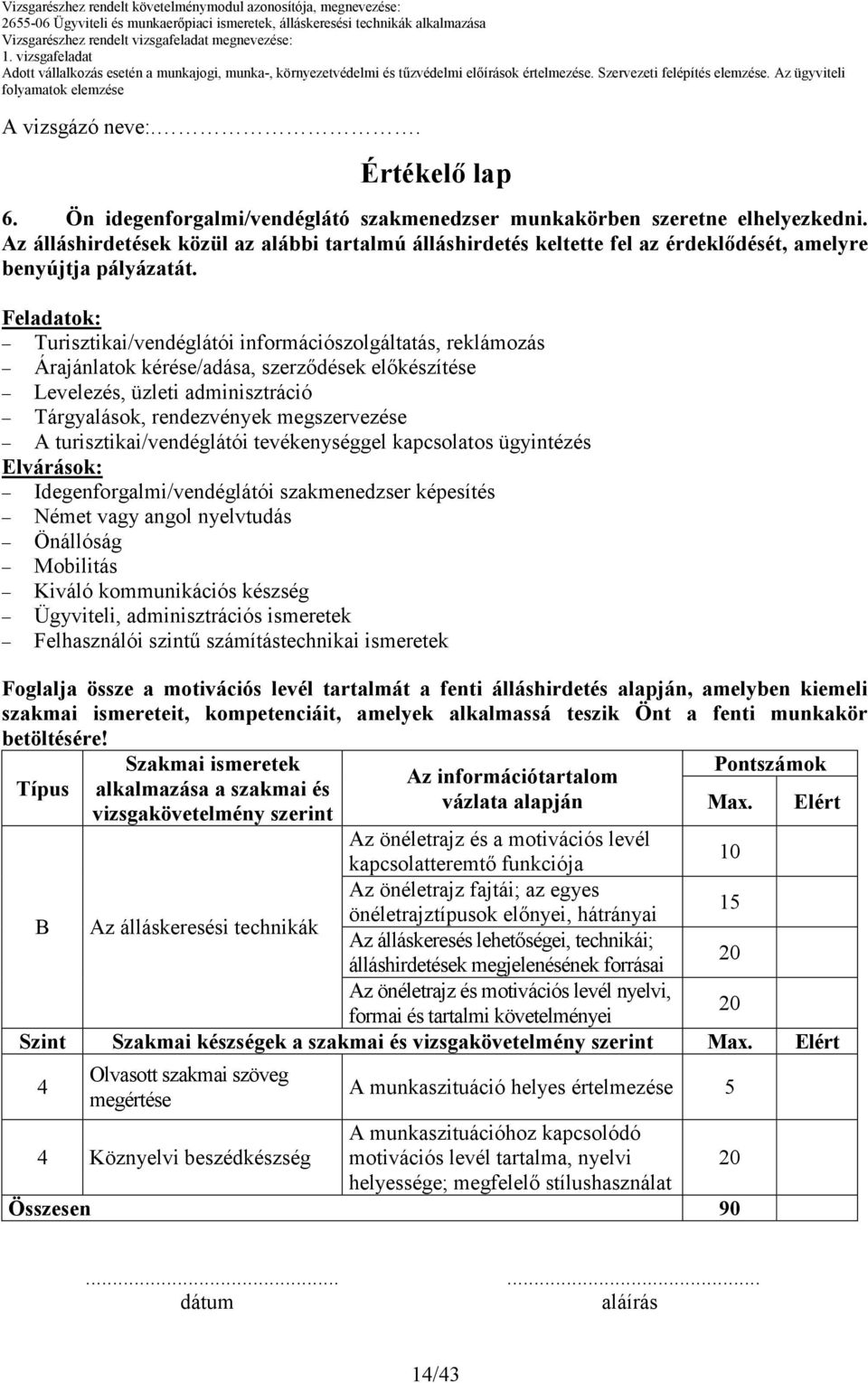 Az álláshirdetések közül az alábbi tartalmú álláshirdetés keltette fel az érdeklıdését, amelyre benyújtja pályázatát.