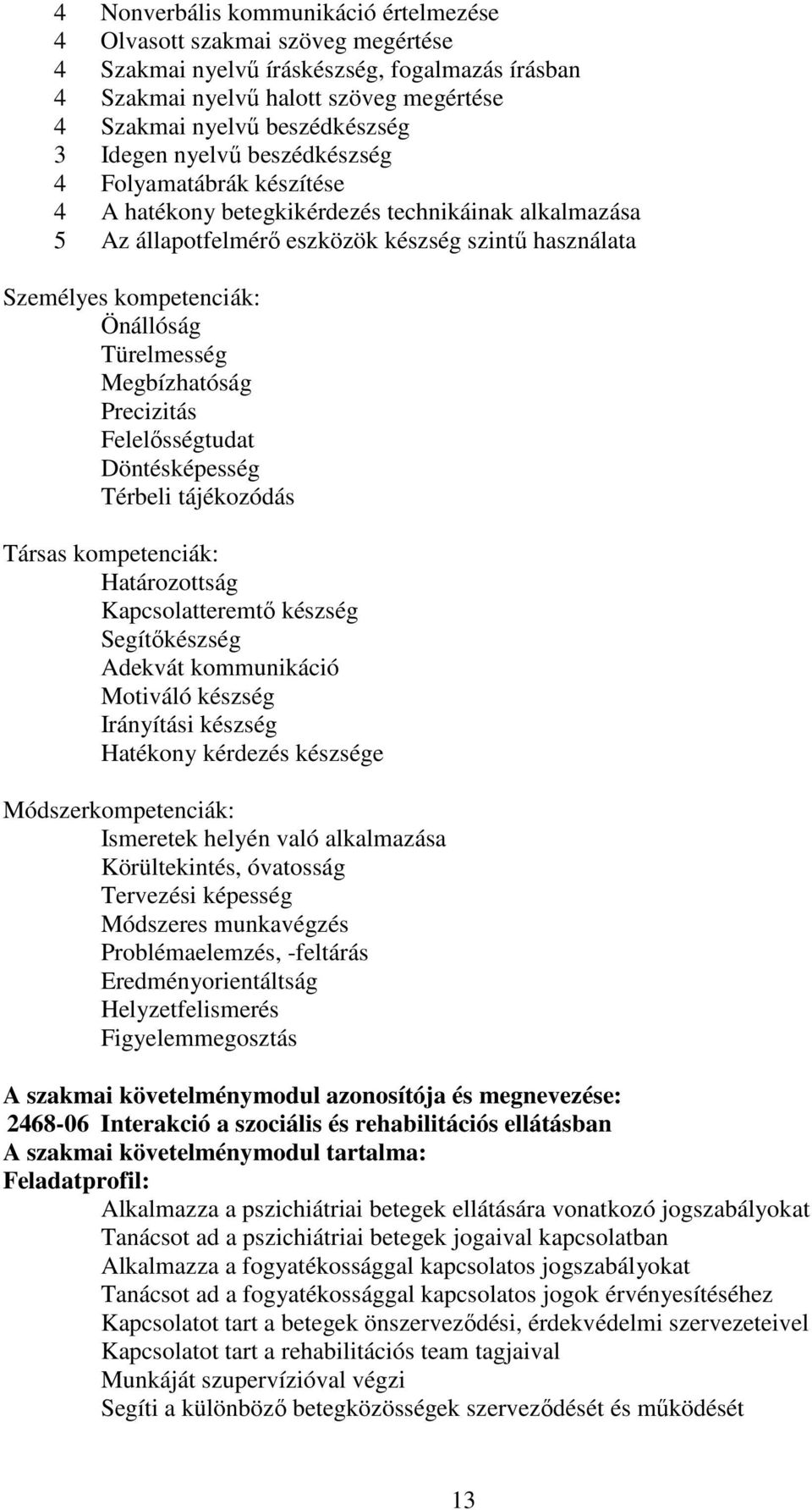 Türelmesség Megbízhatóság Precizitás Felelősségtudat Döntésképesség Térbeli tájékozódás Társas kompetenciák: Határozottság Kapcsolatteremtő készség Segítőkészség Adekvát kommunikáció Motiváló készség