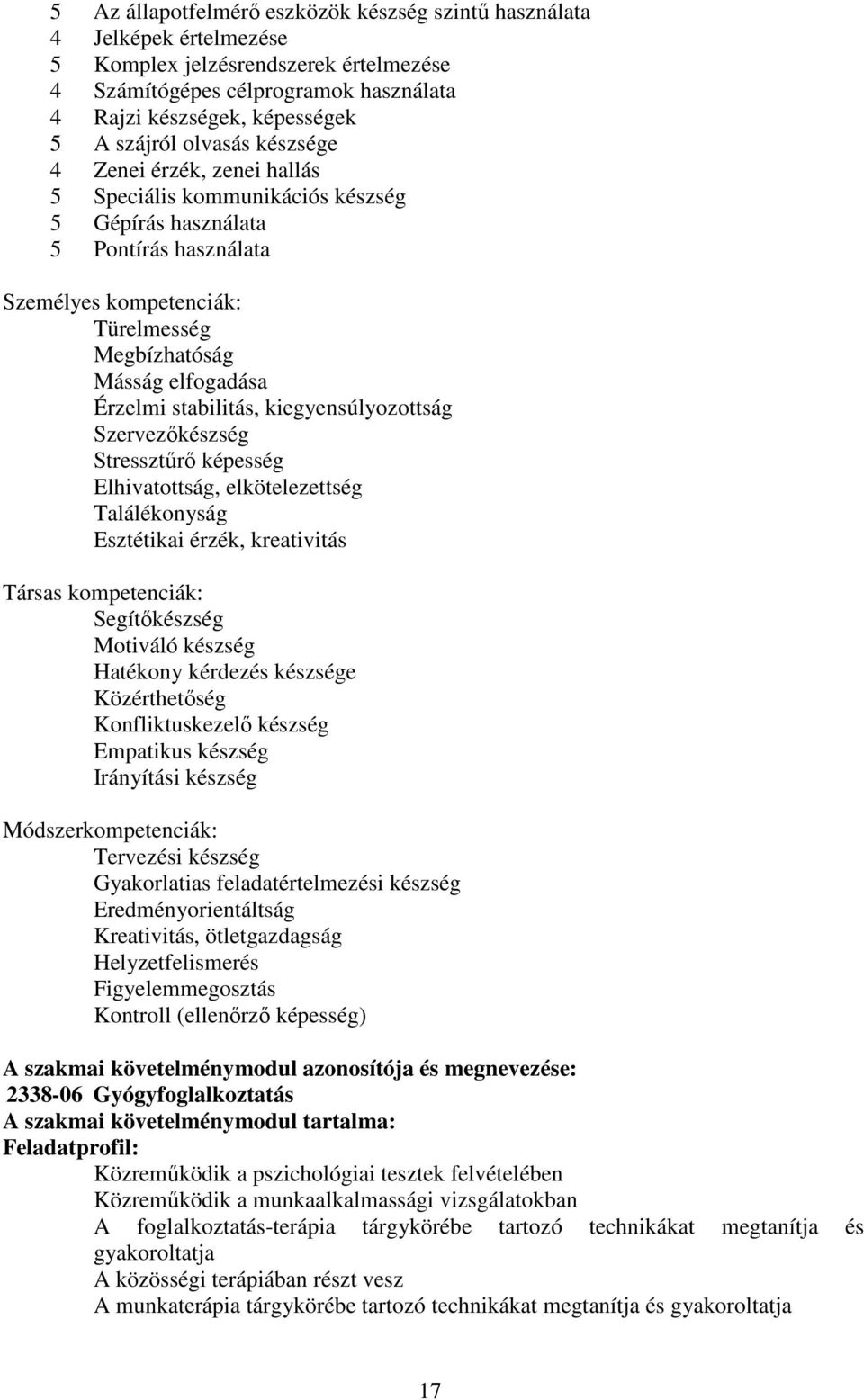 stabilitás, kiegyensúlyozottság Szervezőkészség Stressztűrő képesség Elhivatottság, elkötelezettség Találékonyság Esztétikai érzék, kreativitás Társas kompetenciák: Segítőkészség Motiváló készség