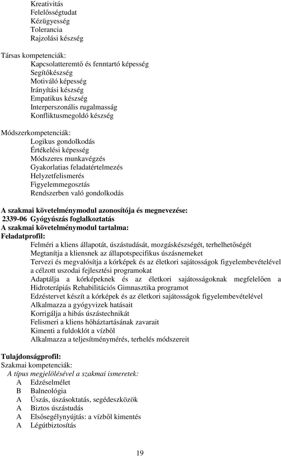 Figyelemmegosztás Rendszerben való gondolkodás A szakmai követelménymodul azonosítója és megnevezése: 2339-06 Gyógyúszás foglalkoztatás A szakmai követelménymodul tartalma: Feladatprofil: Felméri a