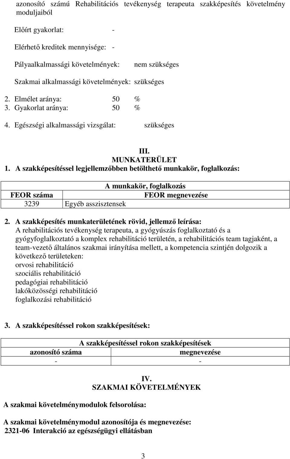 A szakképesítéssel legjellemzőbben betölthető munkakör, foglalkozás: A munkakör, foglalkozás FEOR száma FEOR megnevezése 3239 Egyéb asszisztensek 2.