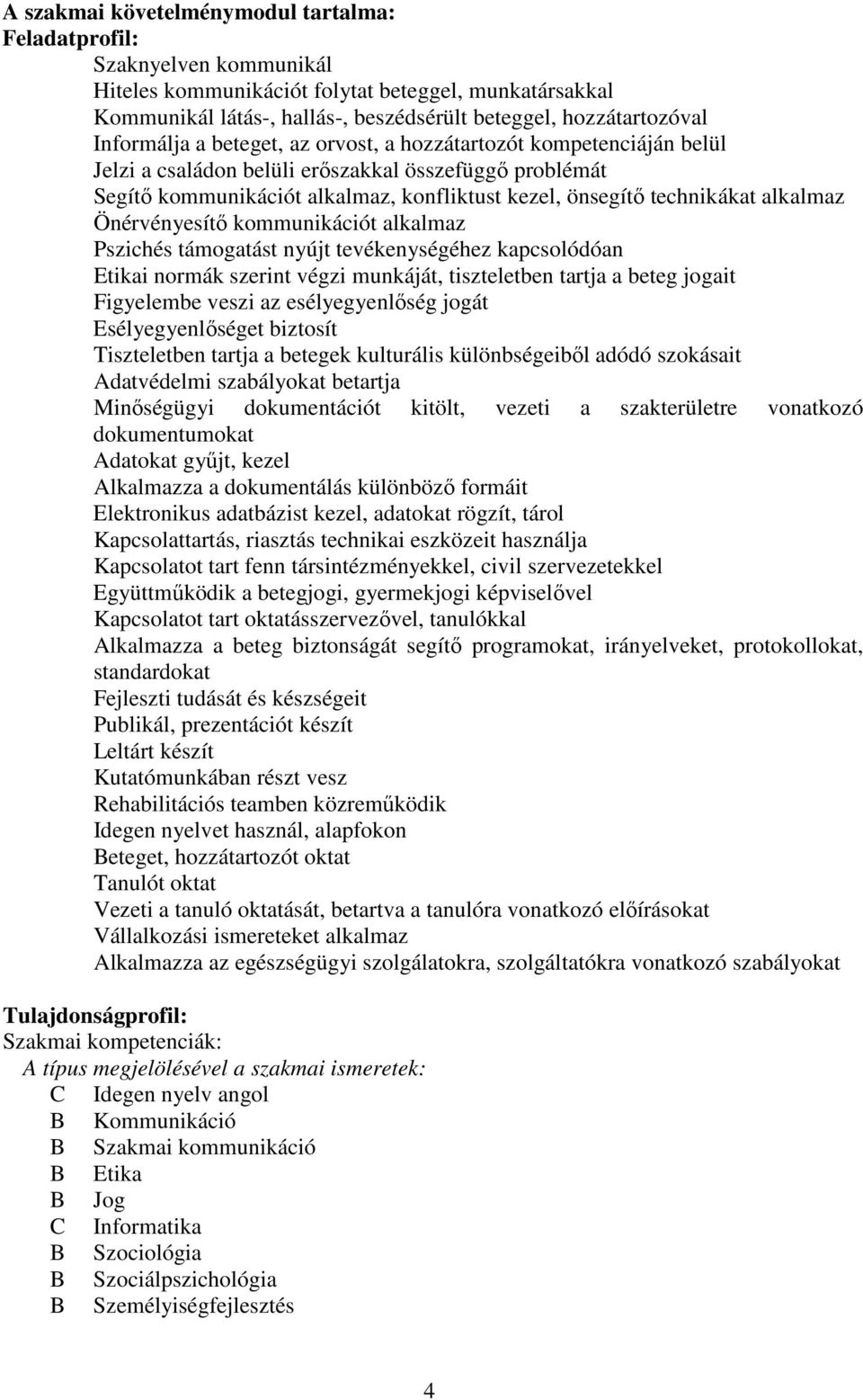 alkalmaz Önérvényesítő kommunikációt alkalmaz Pszichés támogatást nyújt tevékenységéhez kapcsolódóan Etikai normák szerint végzi munkáját, tiszteletben tartja a beteg jogait Figyelembe veszi az