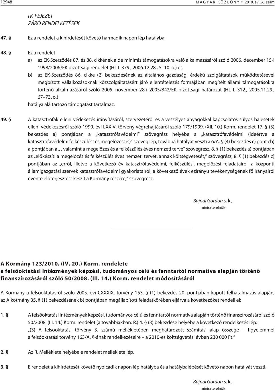 cikke (2) bekezdésének az általános gazdasági érdekû szolgáltatások mûködtetésével megbízott vállalkozásoknak közszolgáltatásért járó ellentételezés formájában megítélt állami okra történõ