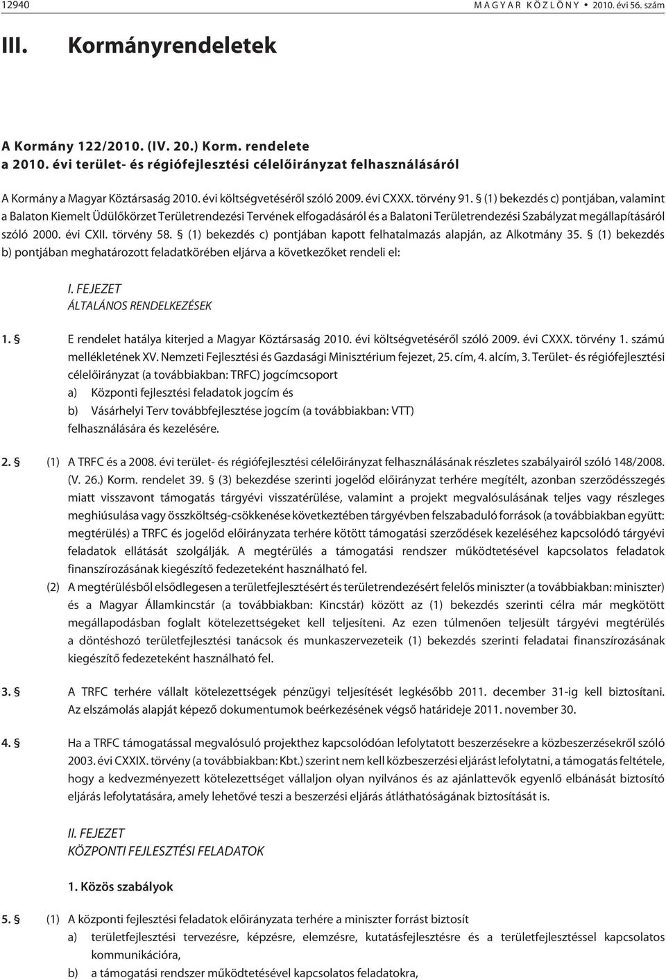 (1) bekezdés c) pontjában, valamint a Balaton Kiemelt Üdülõkörzet Területrendezési Tervének elfogadásáról és a Balatoni Területrendezési Szabályzat megállapításáról szóló 2000. évi CXII. törvény 58.