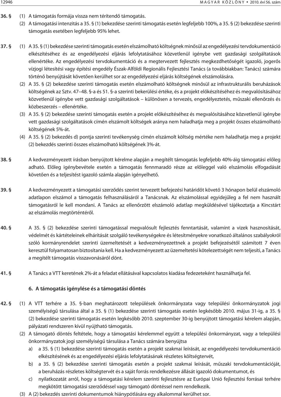 (1) bekezdése szerinti esetén elszámolható költségnek minõsül az engedélyezési tervdokumentáció elkészítéséhez és az engedélyezési eljárás lefolytatásához közvetlenül igénybe vett gazdasági