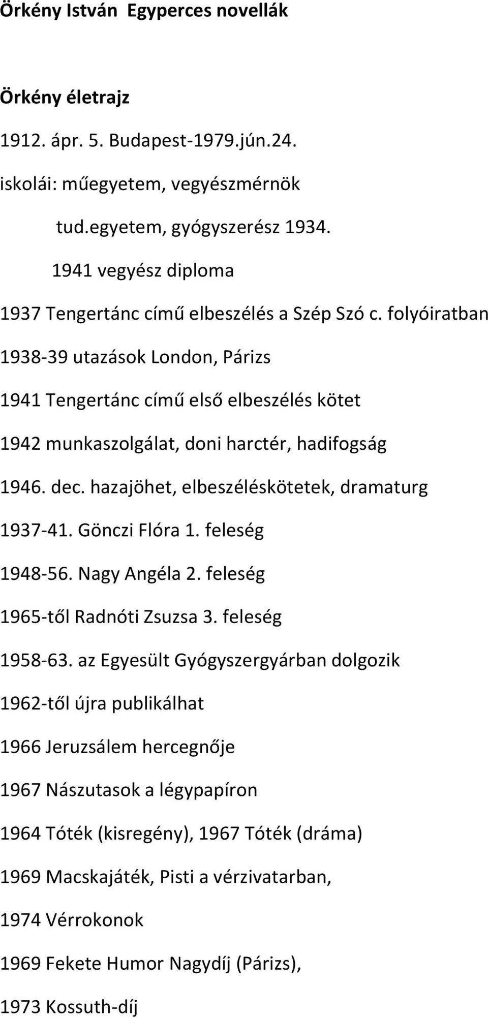 folyóiratban 1938-39 utazások London, Párizs 1941 Tengertánc című első elbeszélés kötet 1942 munkaszolgálat, doni harctér, hadifogság 1946. dec. hazajöhet, elbeszéléskötetek, dramaturg 1937-41.