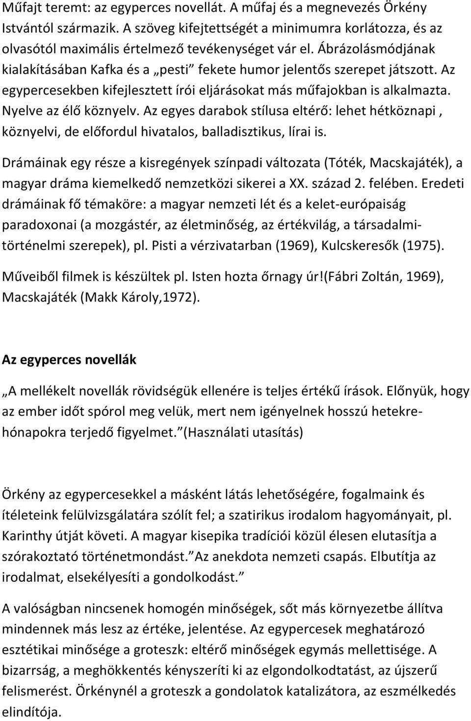 Az egyes darabok stílusa eltérő: lehet hétköznapi, köznyelvi, de előfordul hivatalos, balladisztikus, lírai is.