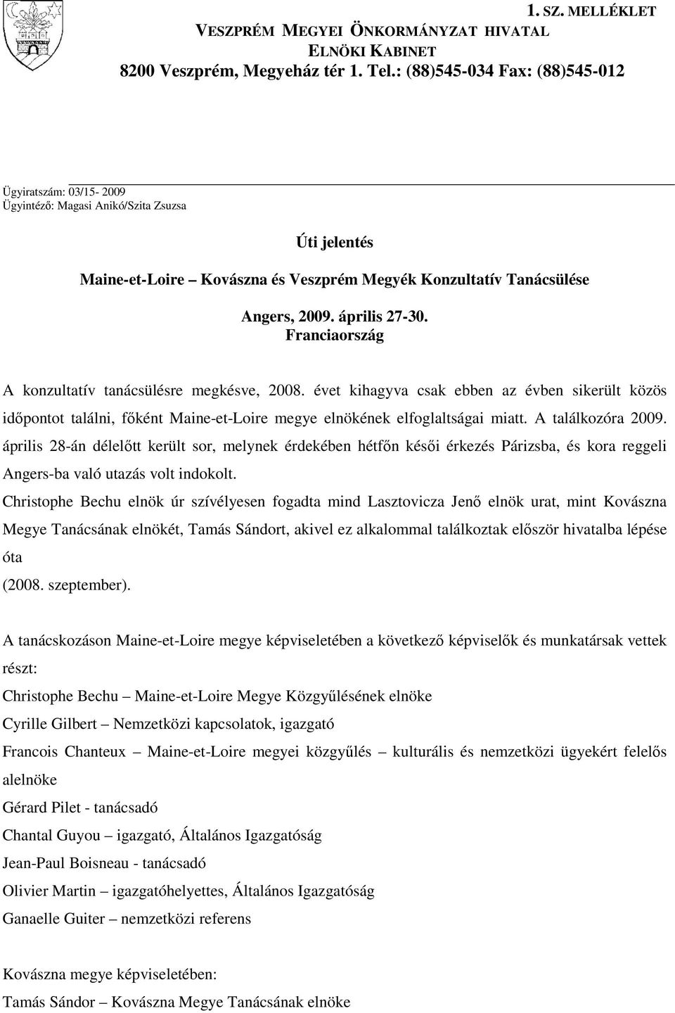 Franciaország A konzultatív tanácsülésre megkésve, 2008. évet kihagyva csak ebben az évben sikerült közös időpontot találni, főként Maine-et-Loire megye elnökének elfoglaltságai miatt.