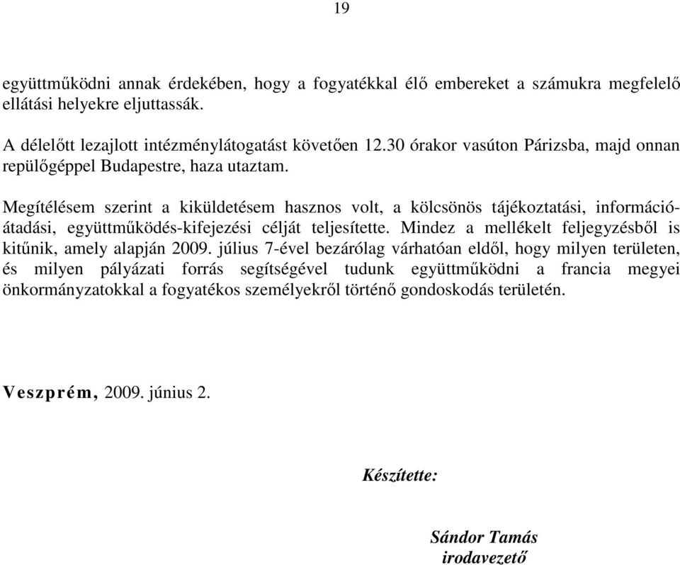 Megítélésem szerint a kiküldetésem hasznos volt, a kölcsönös tájékoztatási, információátadási, együttműködés-kifejezési célját teljesítette.