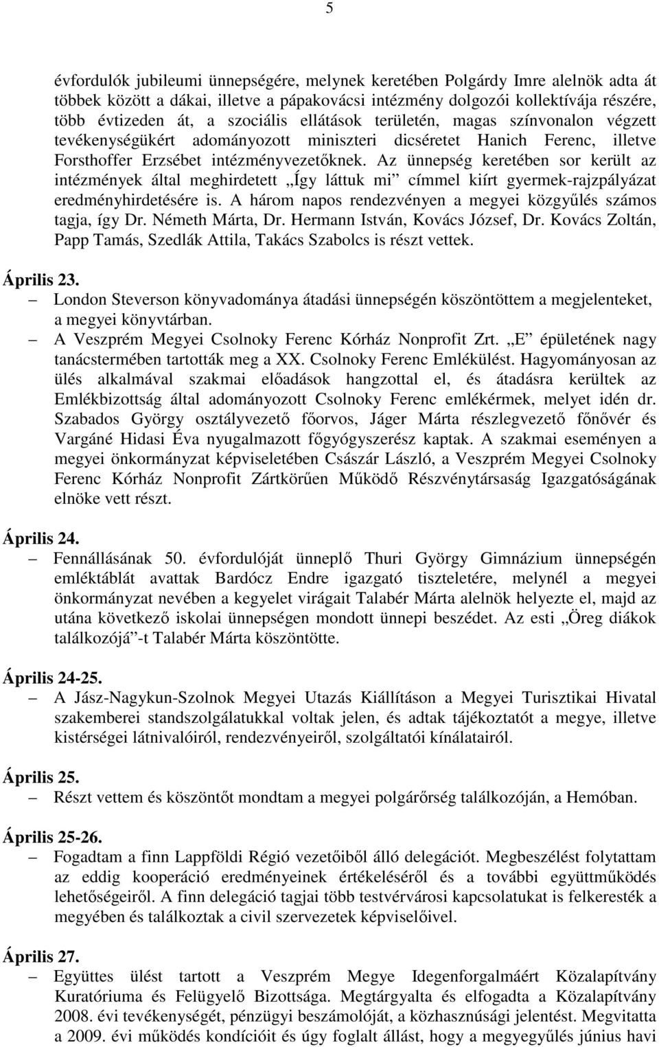 Az ünnepség keretében sor került az intézmények által meghirdetett Így láttuk mi címmel kiírt gyermek-rajzpályázat eredményhirdetésére is.