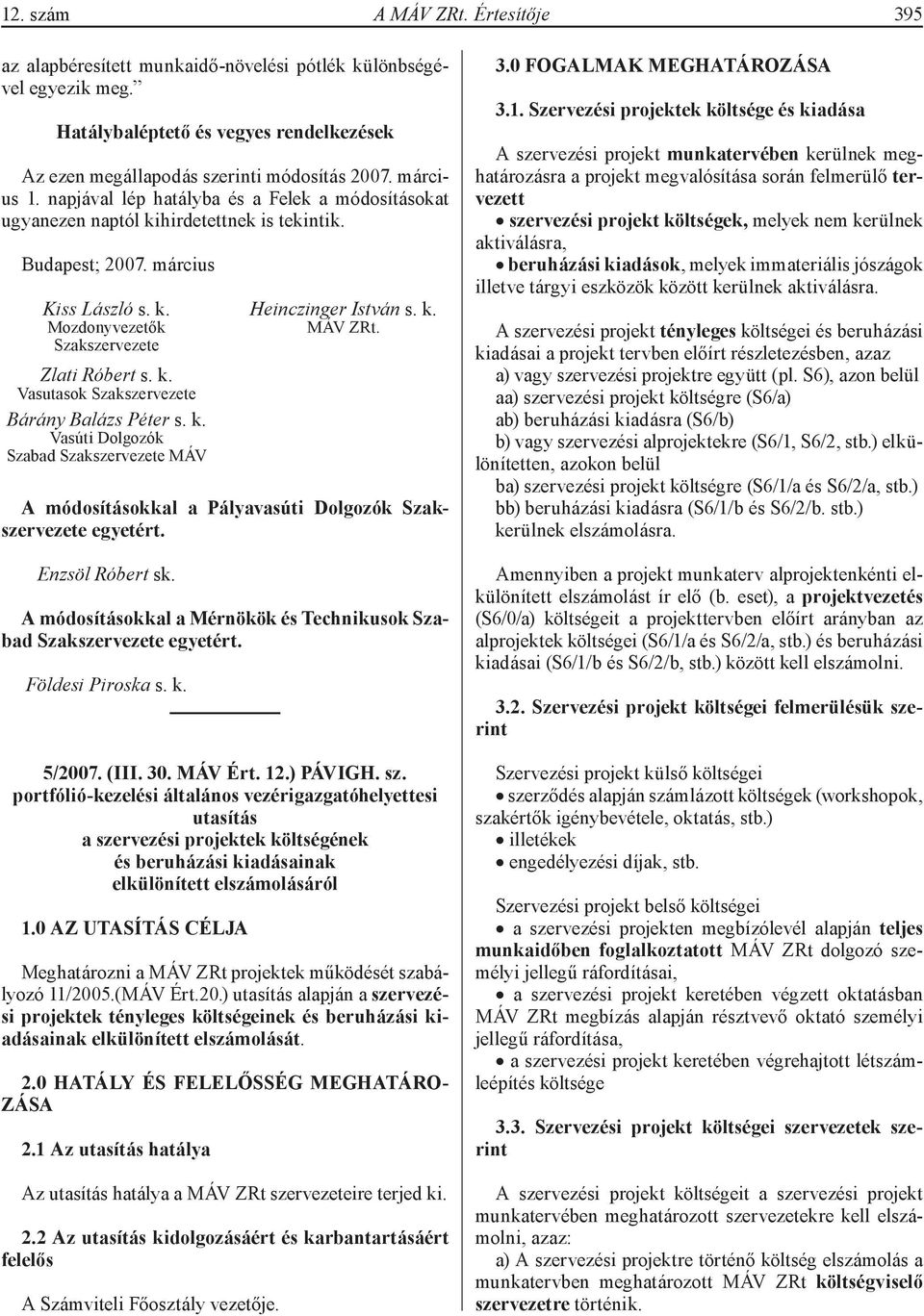 Szakszervezete Zlati Róbert s. k. Vasutasok Szakszervezete Bárány Balázs Péter s. k. Vasúti Dolgozók Szabad Szakszervezete MÁV A módosításokkal a Pályavasúti Dolgozók Szakszervezete egyetért.