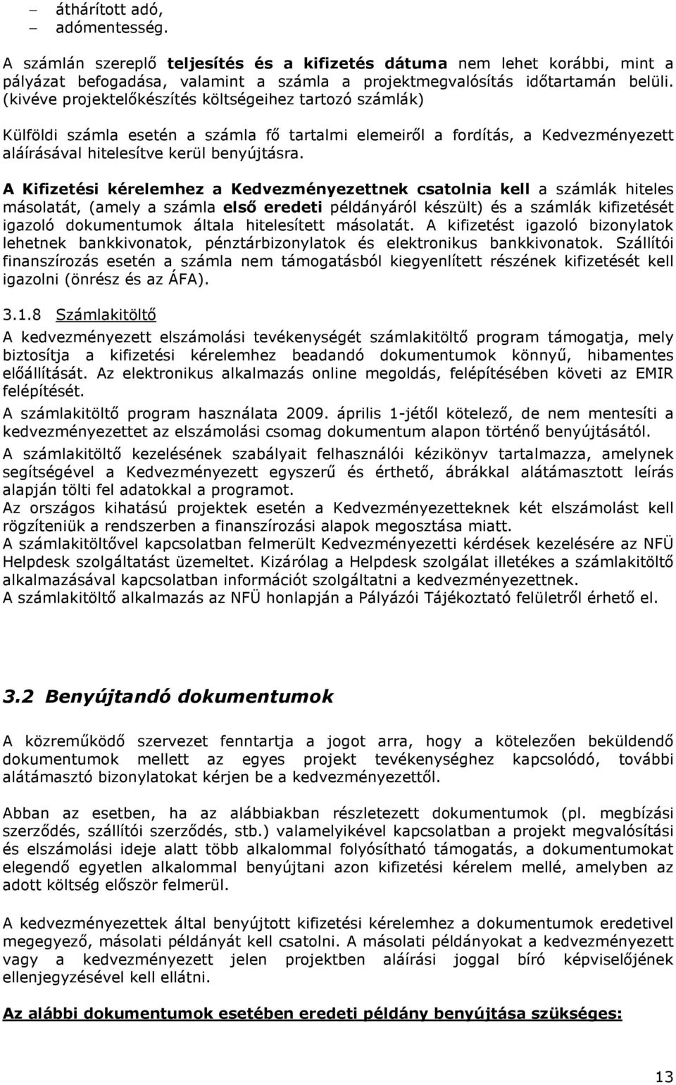 A Kifizetési kérelemhez a Kedvezményezettnek csatolnia kell a számlák hiteles másolatát, (amely a számla első eredeti példányáról készült) és a számlák kifizetését igazoló dokumentumok általa