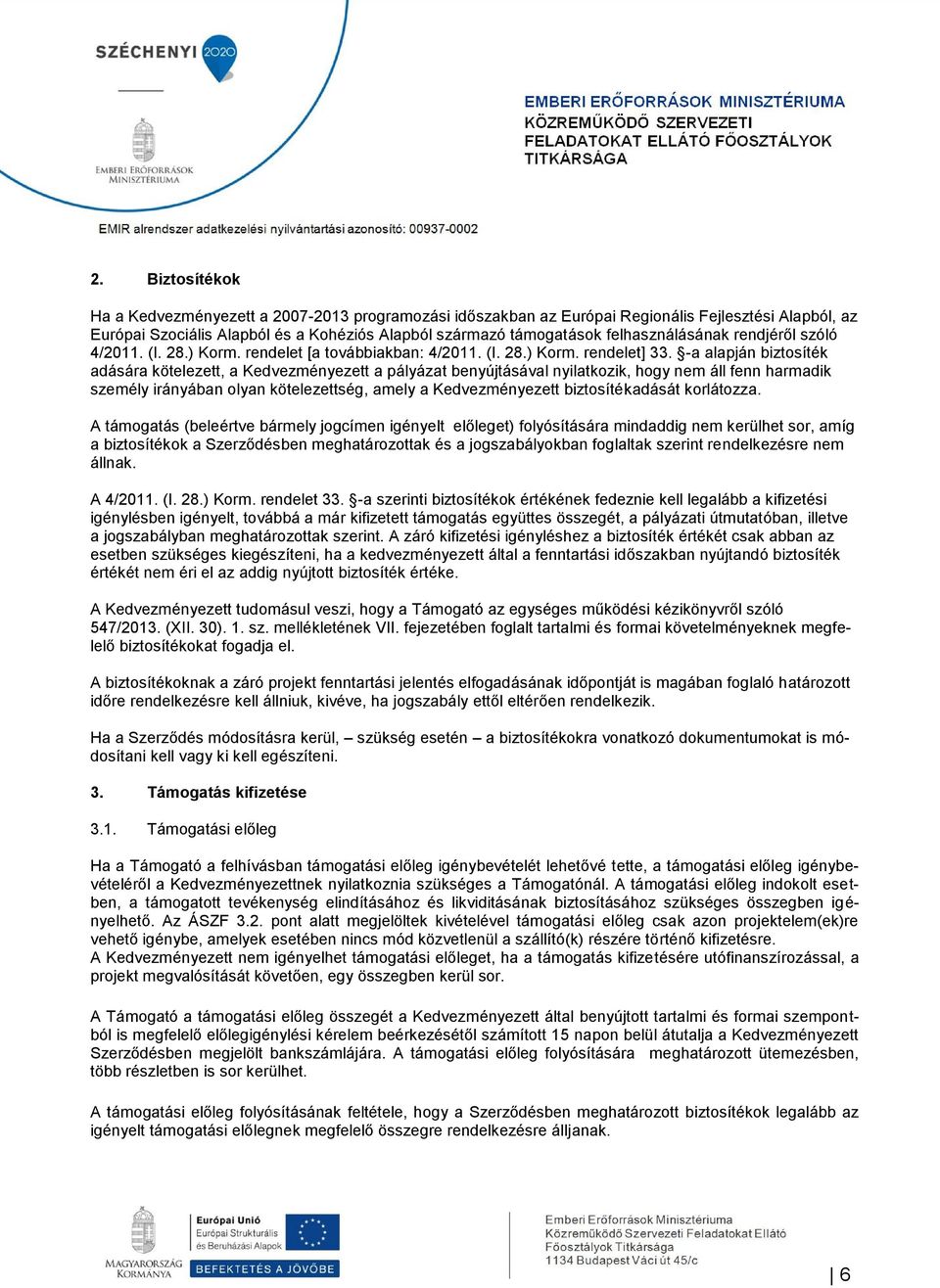 -a alapján biztosíték adására kötelezett, a Kedvezményezett a pályázat benyújtásával nyilatkozik, hogy nem áll fenn harmadik személy irányában olyan kötelezettség, amely a Kedvezményezett