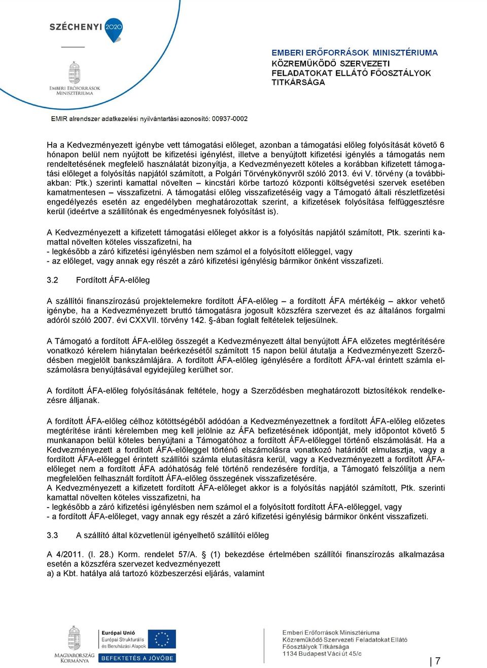 2013. évi V. törvény (a továbbiakban: Ptk.) szerinti kamattal növelten kincstári körbe tartozó központi költségvetési szervek esetében kamatmentesen visszafizetni.