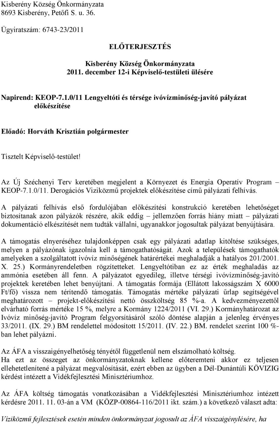 Az Új Széchenyi Terv keretében megjelent a Környezet és Energia Operatív Program KEOP-7.1.0/11. Derogációs Viziközmű projektek előkészítése című pályázati felhívás.