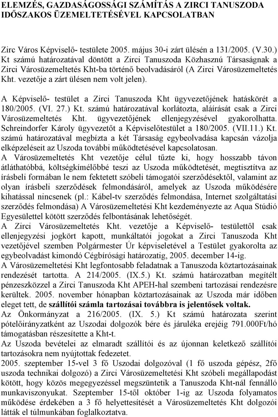 vezetője a zárt ülésen nem volt jelen). A Képviselő- testület a Zirci Tanuszoda Kht ügyvezetőjének hatáskörét a 180/2005. (VI. 27.) Kt.