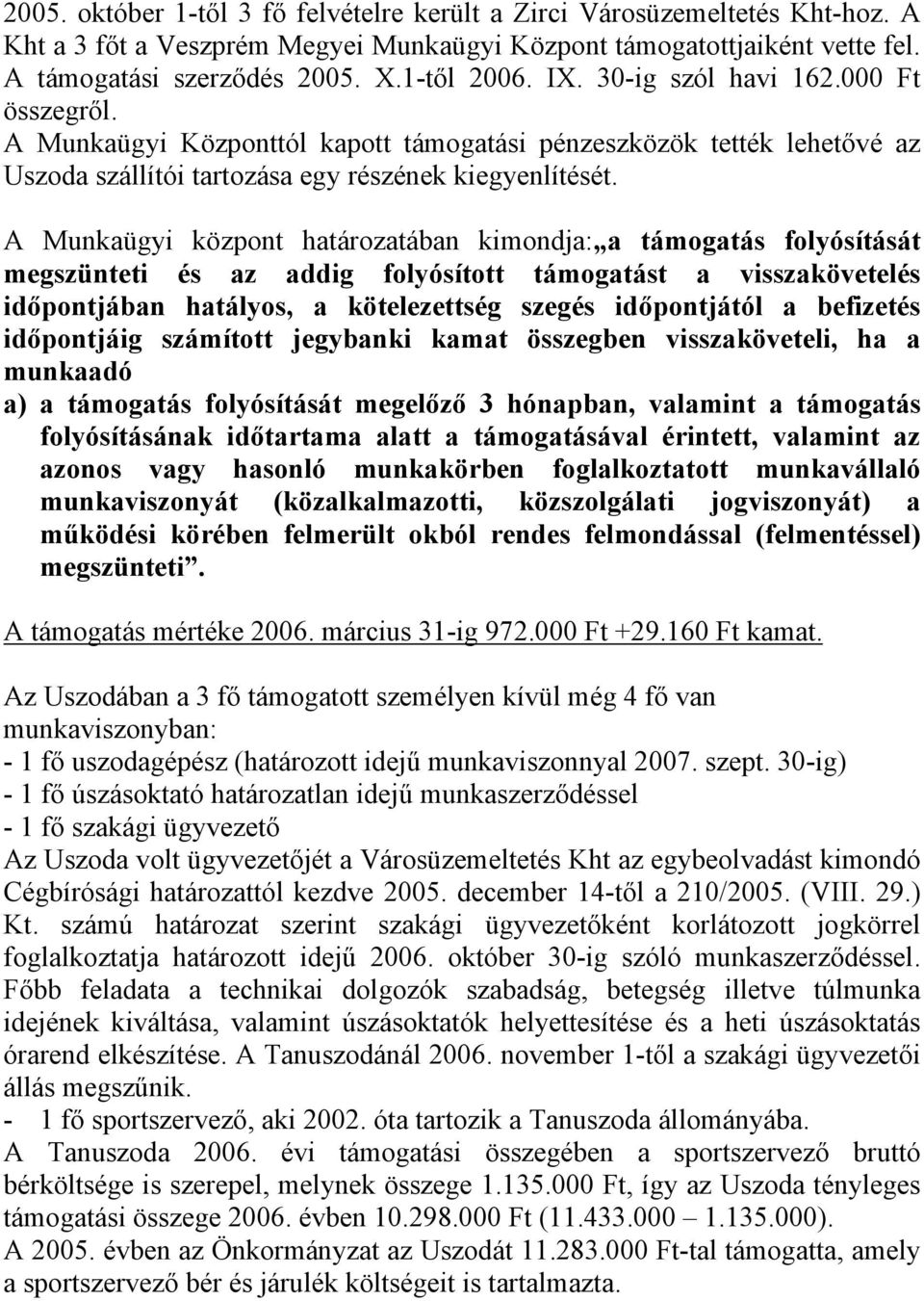 A Munkaügyi központ határozatában kimondja: a támogatás folyósítását megszünteti és az addig folyósított támogatást a visszakövetelés időpontjában hatályos, a kötelezettség szegés időpontjától a