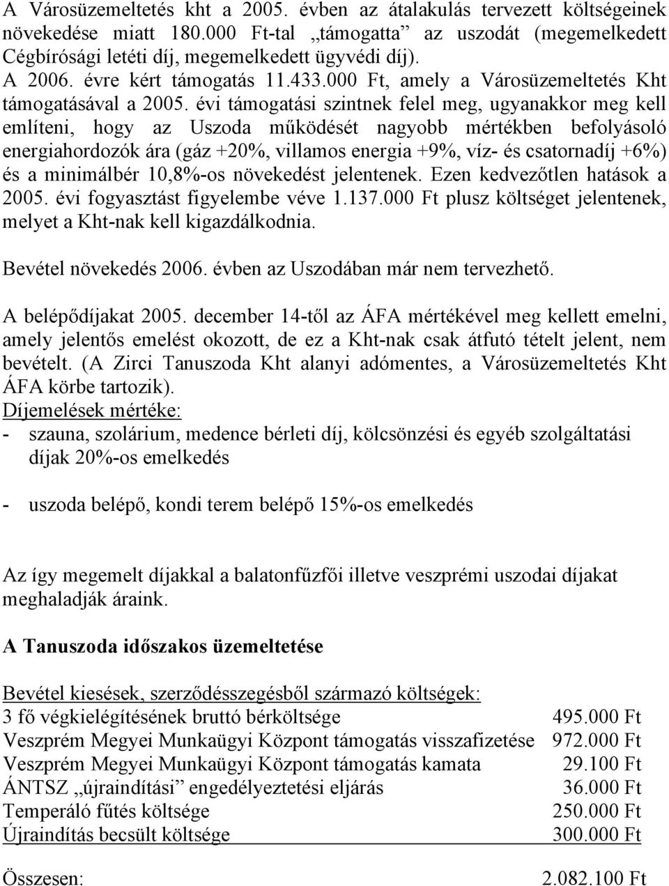 évi támogatási szintnek felel meg, ugyanakkor meg kell említeni, hogy az Uszoda működését nagyobb mértékben befolyásoló energiahordozók ára (gáz +20%, villamos energia +9%, víz- és csatornadíj +6%)