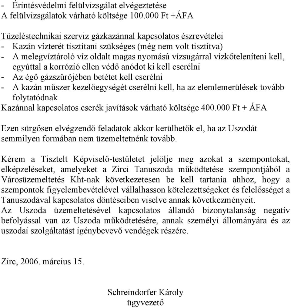 vízkőteleníteni kell, egyúttal a korrózió ellen védő anódot ki kell cserélni - Az égő gázszűrőjében betétet kell cserélni - A kazán műszer kezelőegységét cserélni kell, ha az elemlemerülések tovább