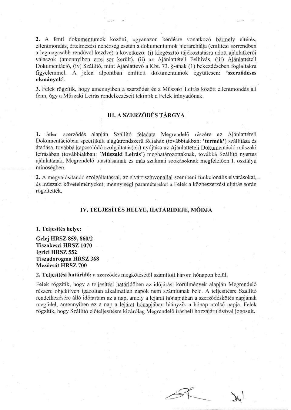 Ajánlattevő a Kbt. 73. -ának (1) bekezdésében foglaltakra figyelemmel. A jelen alpontban említett dokumentumok együttesen: 'szerződéses okmányok'. 3.