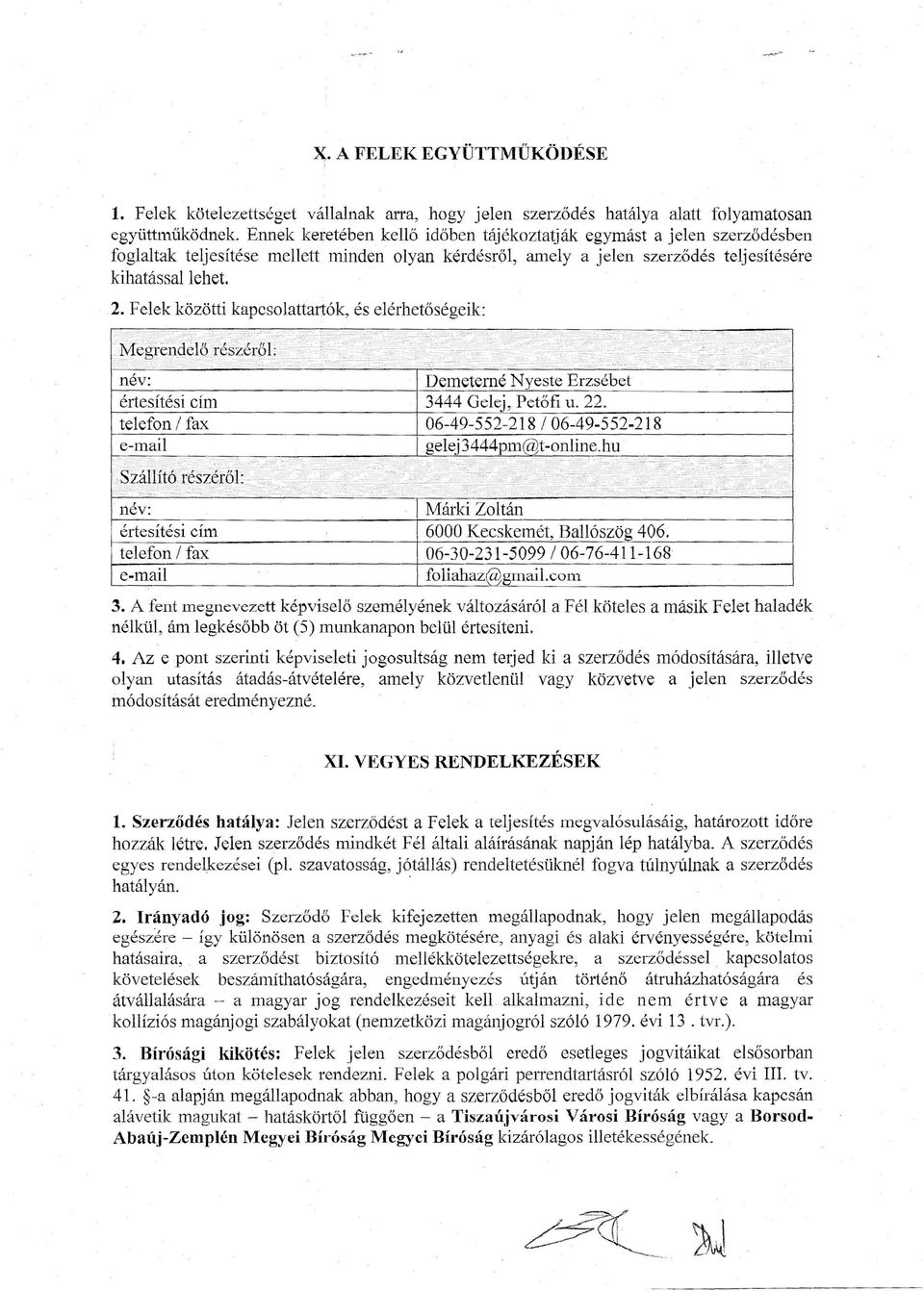 Felek közötti kapcsolattartók, és elérhetőségeik: név: Márki Zoltán értesíté si cím 6000 Kecskemét, Ballószög 406. telefon / fax 06-30-231-5099/06-76-411-168 --------------~ e-mail foliahaz gmail.