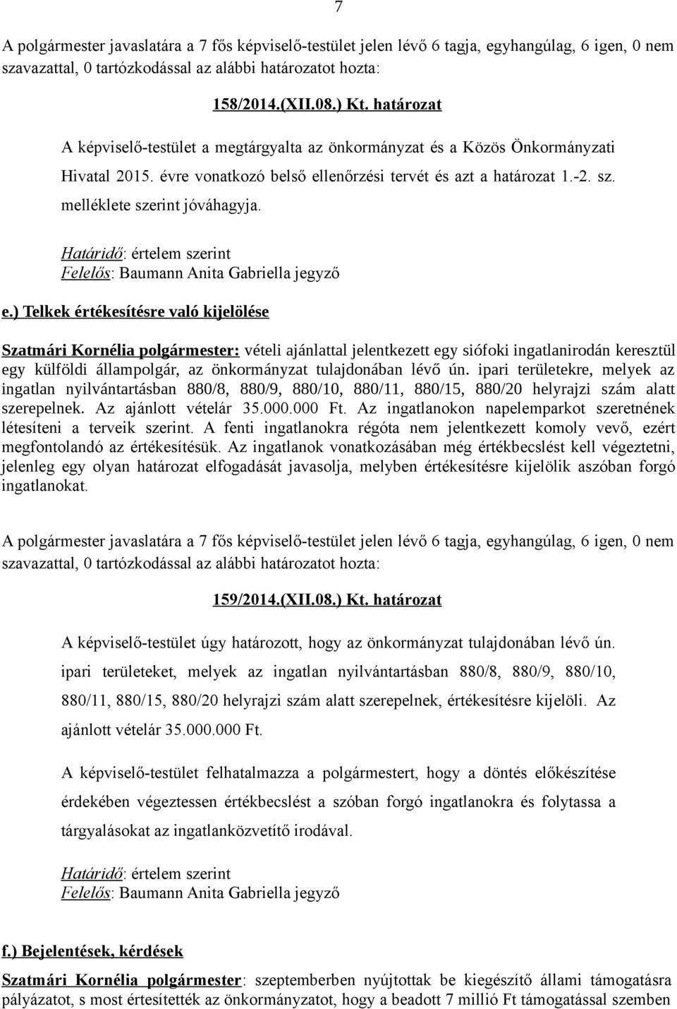 ) Telkek értékesítésre való kijelölése Szatmári Kornélia polgármester: vételi ajánlattal jelentkezett egy siófoki ingatlanirodán keresztül egy külföldi állampolgár, az önkormányzat tulajdonában lévő