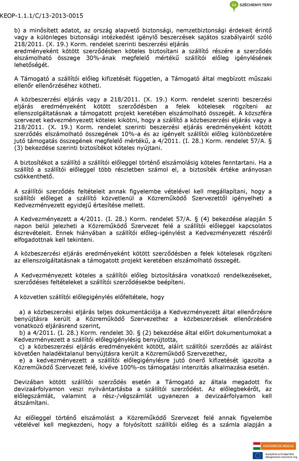 lehetőségét. A Támogató a szállítói előleg kifizetését független, a Támogató által megbízott műszaki ellenőr ellenőrzéséhez kötheti. A közbeszerzési eljárás vagy a 218/2011. (X. 19.) Korm.