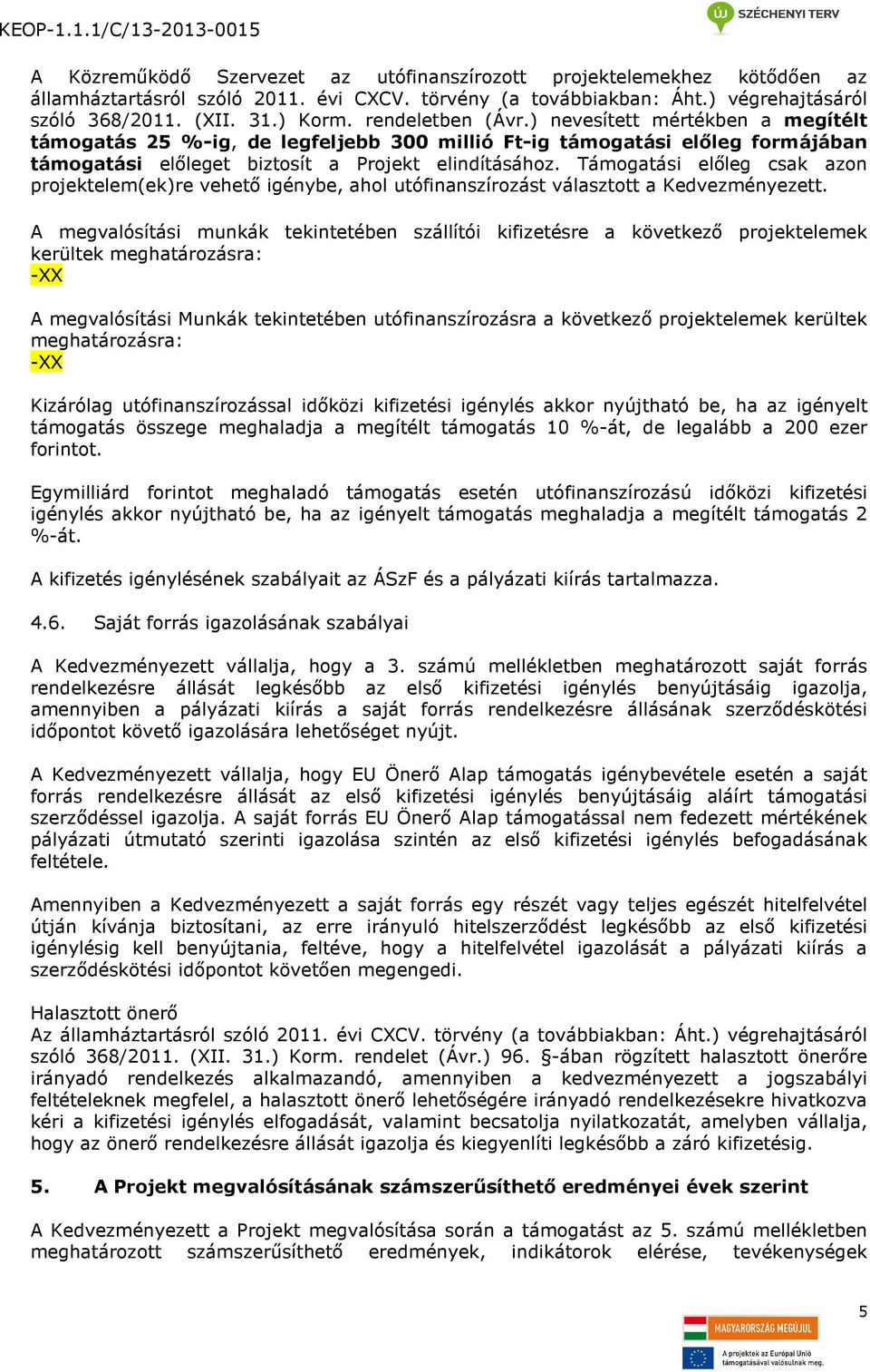 Támogatási előleg csak azon projektelem(ek)re vehető igénybe, ahol utófinanszírozást választott a Kedvezményezett.