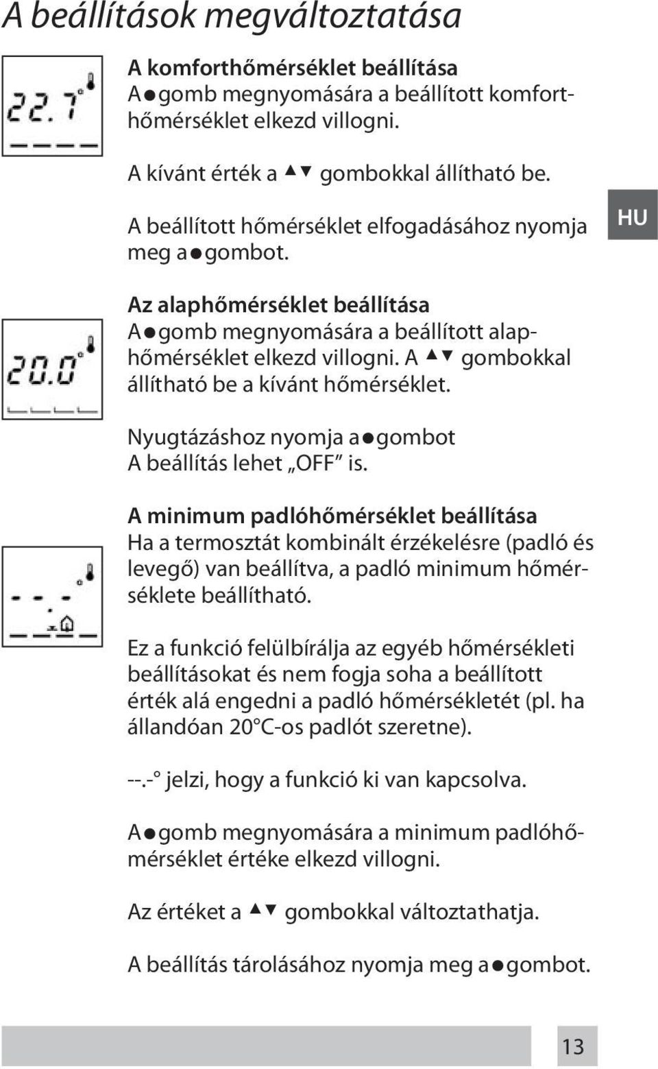 A gombokkal állítható be a kívánt hőmérséklet. Nyugtázáshoz nyomja a gombot A beállítás lehet OFF is.