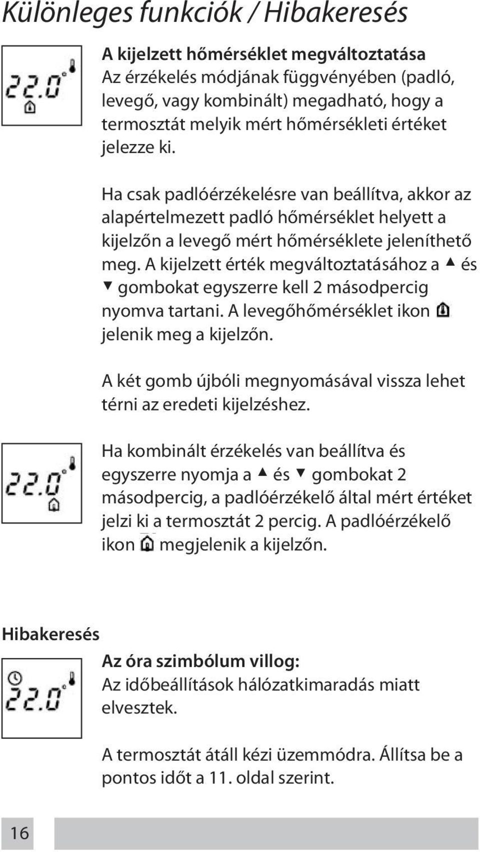 A kijelzett érték megváltoztatásához a és gombokat egyszerre kell 2 másodpercig nyomva tartani. A levegőhőmérséklet ikon jelenik meg a kijelzőn.