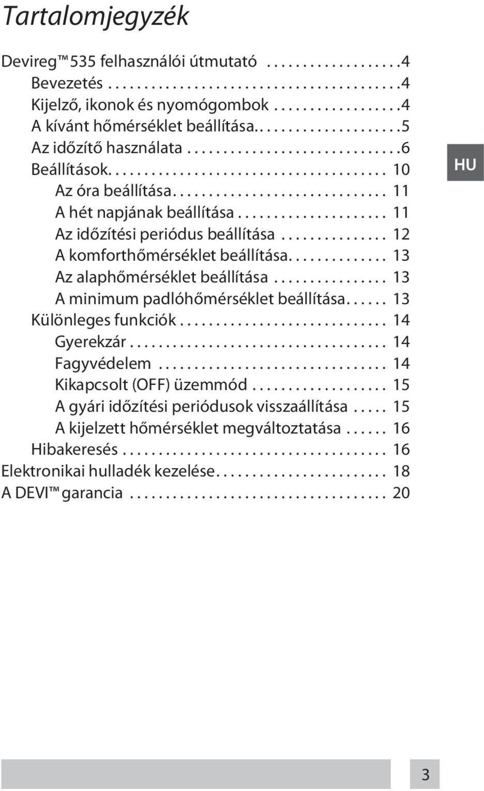 .. 13 Az alaphőmérséklet beállítása... 13 A minimum padlóhőmérséklet beállítása... 13 Különleges funkciók... 14 Gyerekzár... 14 Fagyvédelem... 14 Kikapcsolt (OFF) üzemmód.