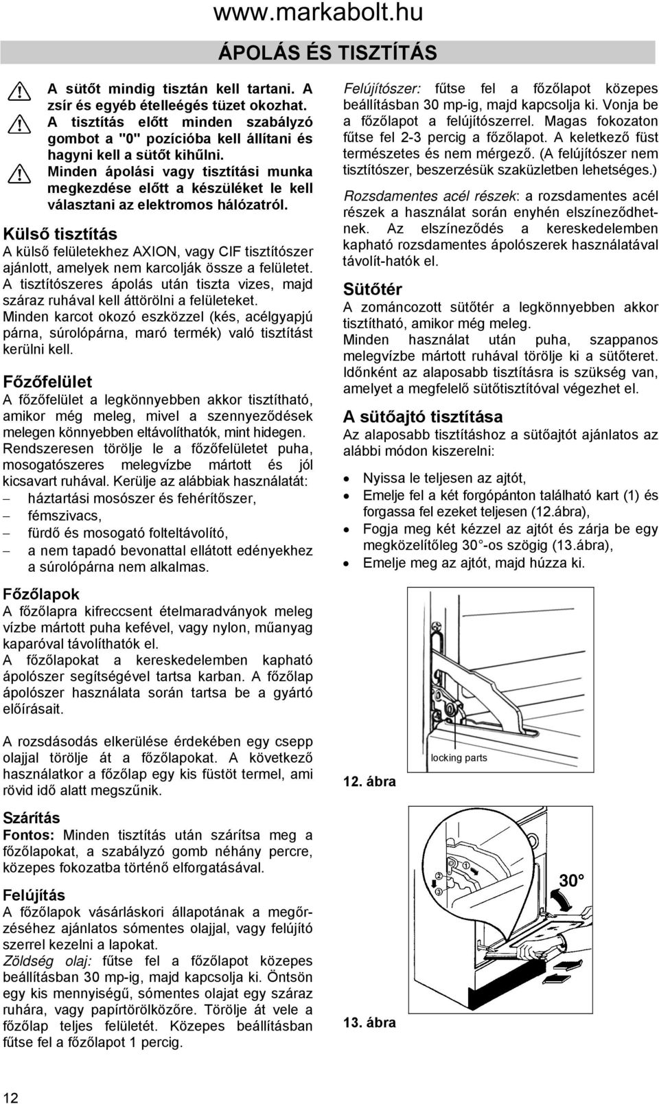 Minden ápolási vagy tisztítási munka megkezdése előtt a készüléket le kell választani az elektromos hálózatról.