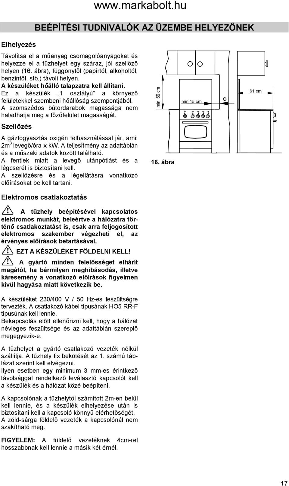 Ez a készülék 1 osztályú a környező felületekkel szembeni hőállóság szempontjából. A szomszédos bútordarabok magassága nem haladhatja meg a főzőfelület magasságát.