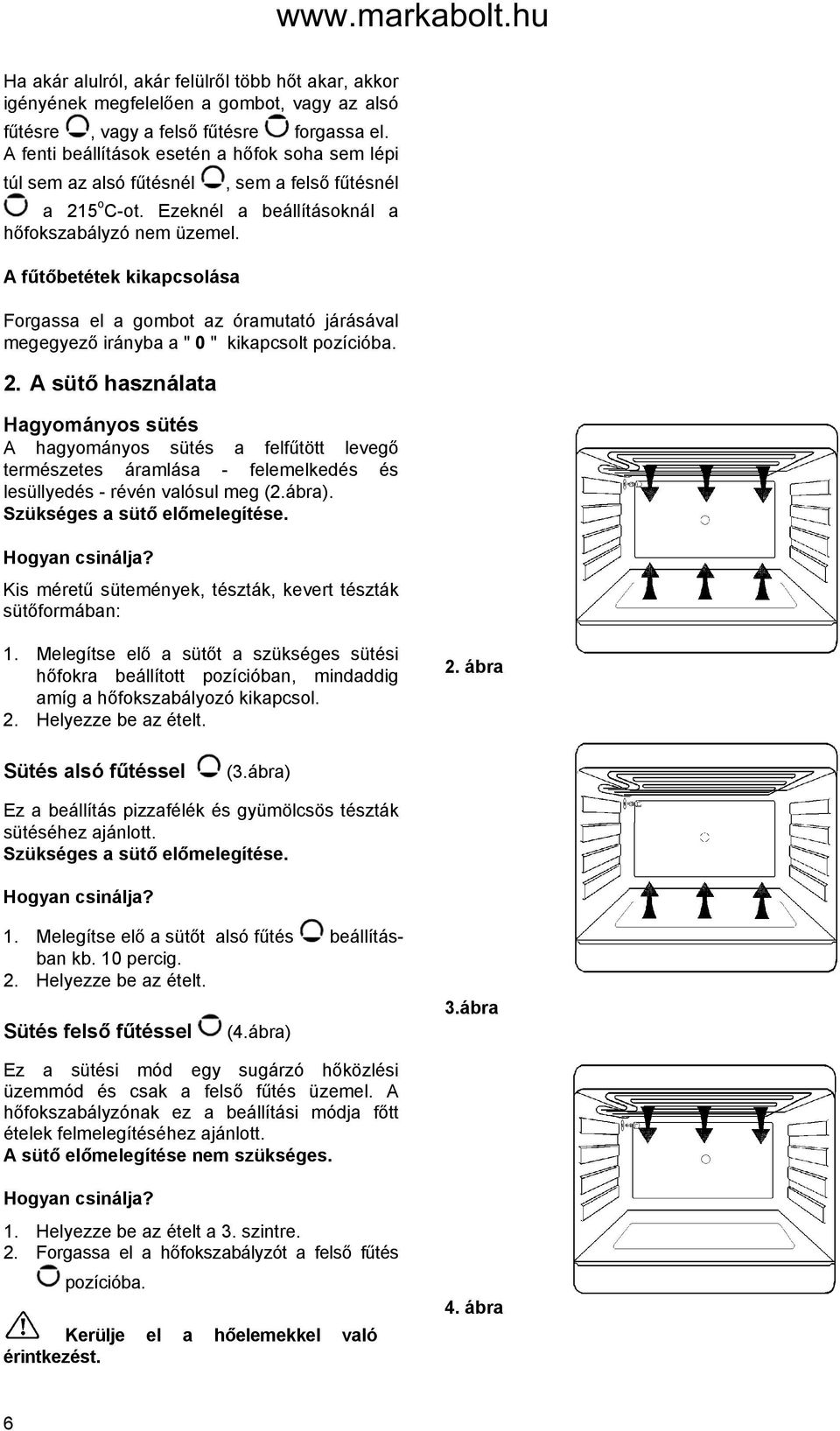 A fűtőbetétek kikapcsolása Forgassa el a gombot az óramutató járásával megegyező irányba a " 0 " kikapcsolt pozícióba. 2.