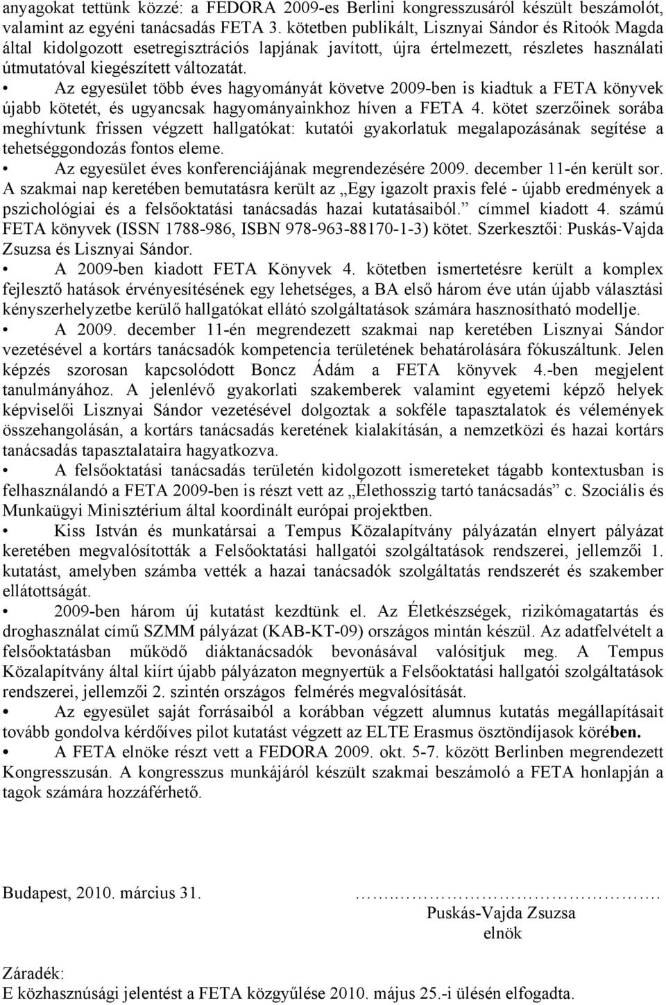 Az egyesület több éves hagyományát követve 2009-ben is kiadtuk a FETA könyvek újabb kötetét, és ugyancsak hagyományainkhoz híven a FETA 4.