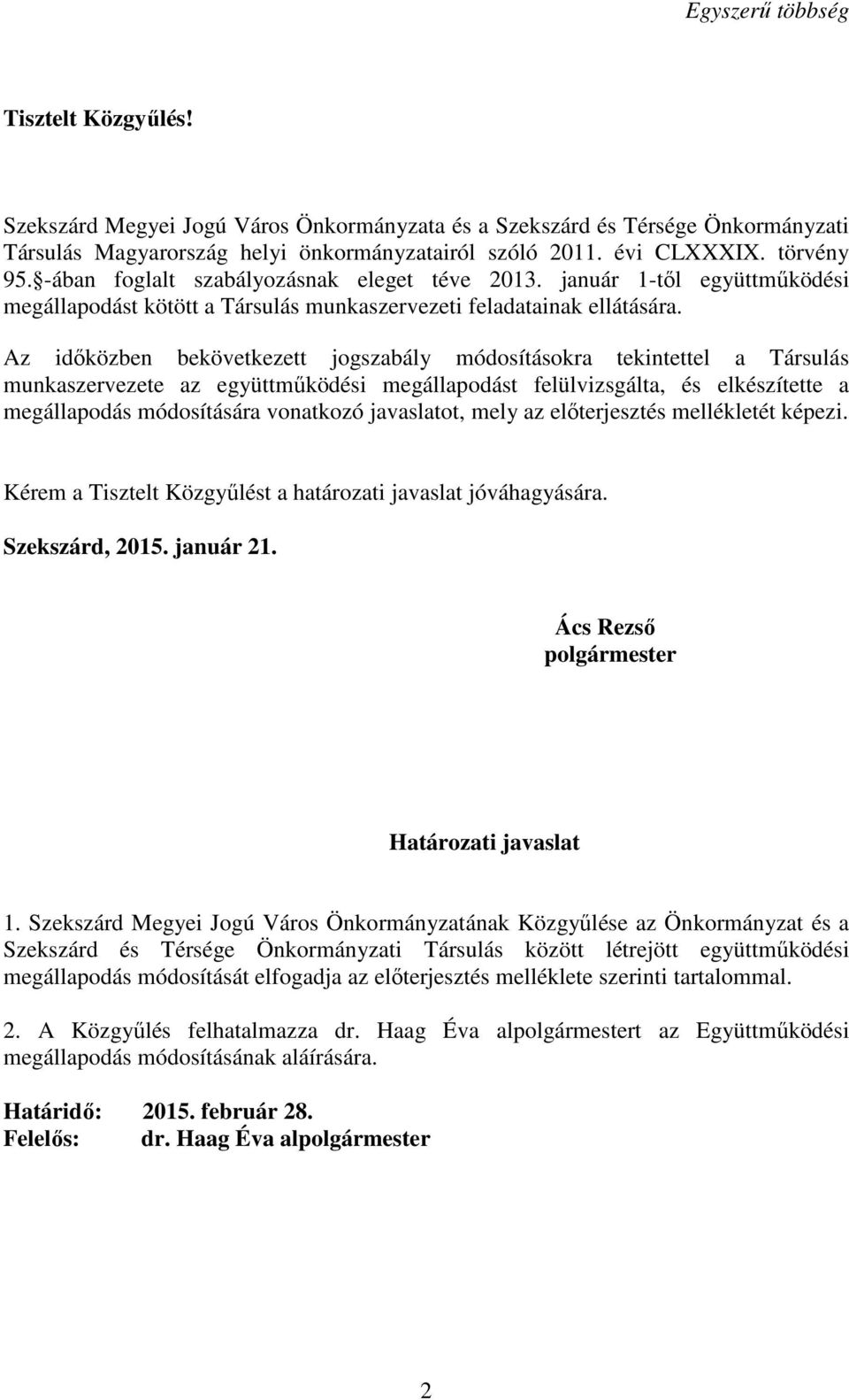 Az idıközben bekövetkezett jogszabály módosításokra tekintettel a Társulás munkaszervezete az együttmőködési megállapodást felülvizsgálta, és elkészítette a megállapodás módosítására vonatkozó