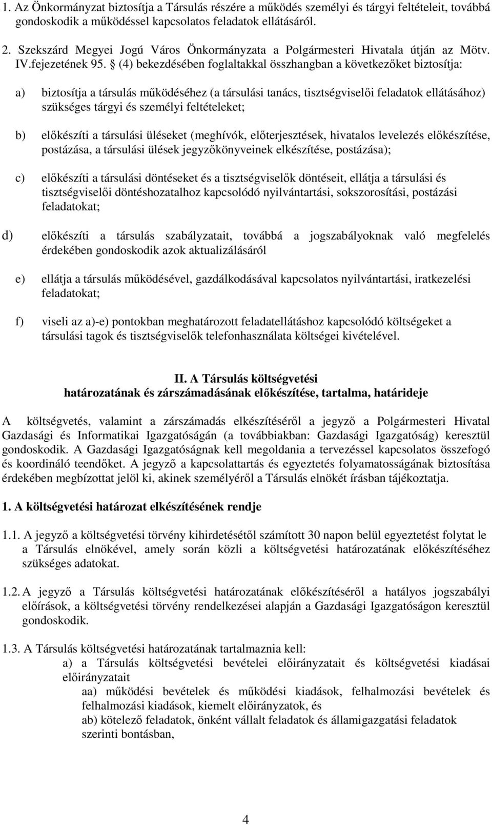 (4) bekezdésében foglaltakkal összhangban a következıket biztosítja: a) biztosítja a társulás mőködéséhez (a társulási tanács, tisztségviselıi feladatok ellátásához) szükséges tárgyi és személyi