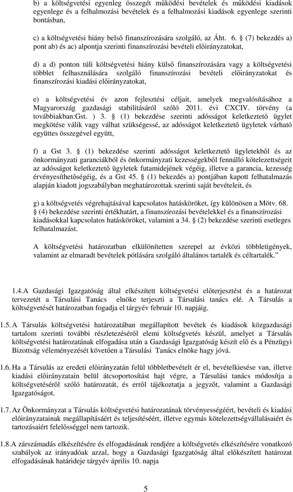 (7) bekezdés a) pont ab) és ac) alpontja szerinti finanszírozási bevételi elıirányzatokat, d) a d) ponton túli költségvetési hiány külsı finanszírozására vagy a költségvetési többlet felhasználására