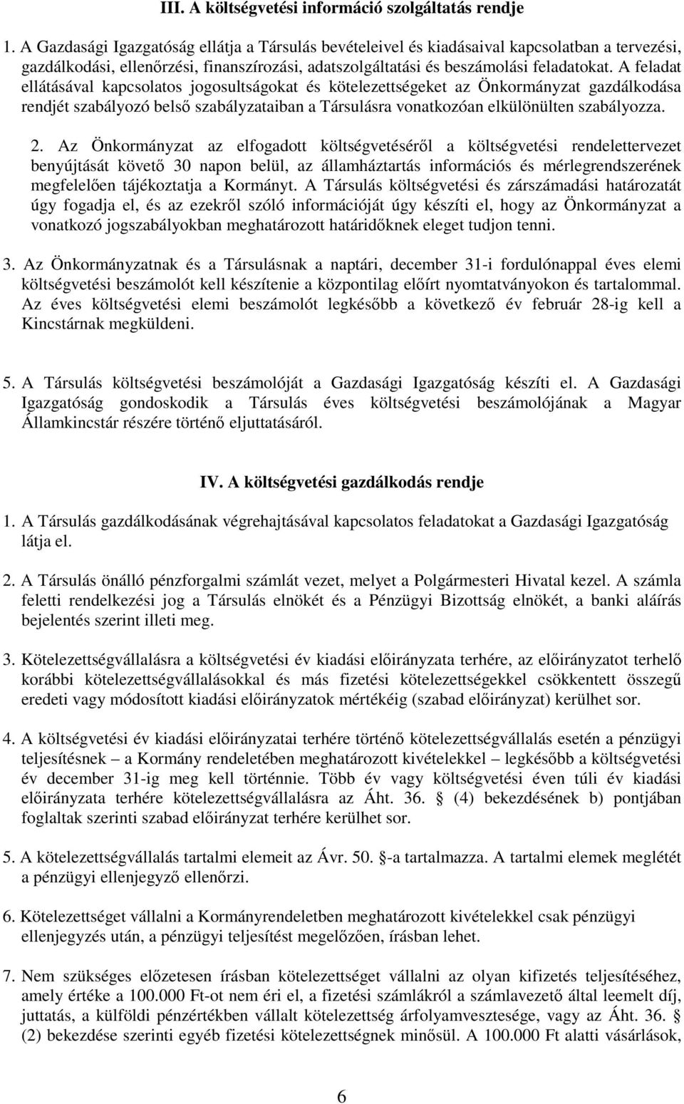 A feladat ellátásával kapcsolatos jogosultságokat és kötelezettségeket az Önkormányzat gazdálkodása rendjét szabályozó belsı szabályzataiban a Társulásra vonatkozóan elkülönülten szabályozza. 2.