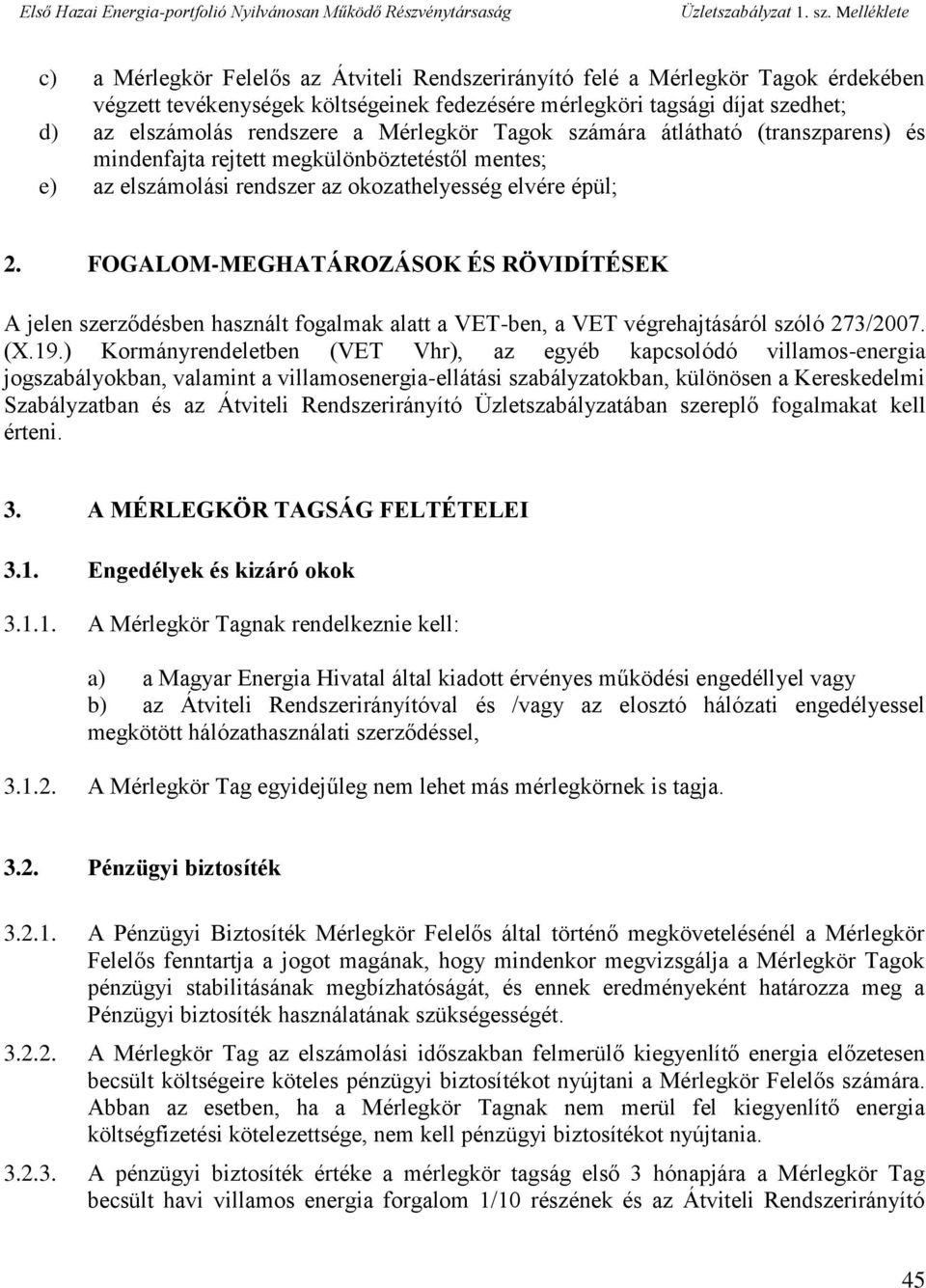 FOGALOM-MEGHATÁROZÁSOK ÉS RÖVIDÍTÉSEK A jelen szerződésben használt fogalmak alatt a VET-ben, a VET végrehajtásáról szóló 273/2007. (X.19.