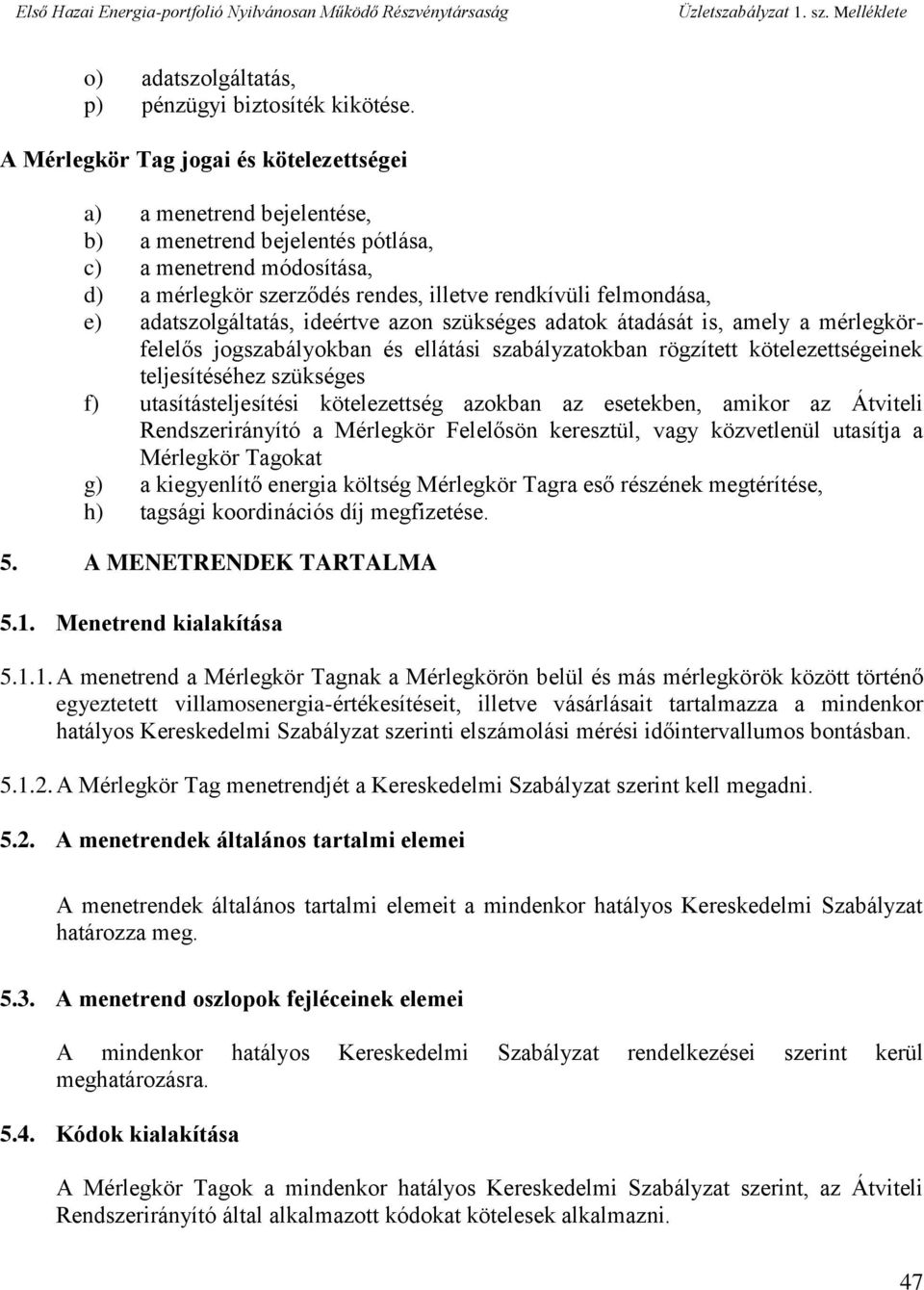 adatszolgáltatás, ideértve azon szükséges adatok átadását is, amely a mérlegkörfelelős jogszabályokban és ellátási szabályzatokban rögzített kötelezettségeinek teljesítéséhez szükséges f)