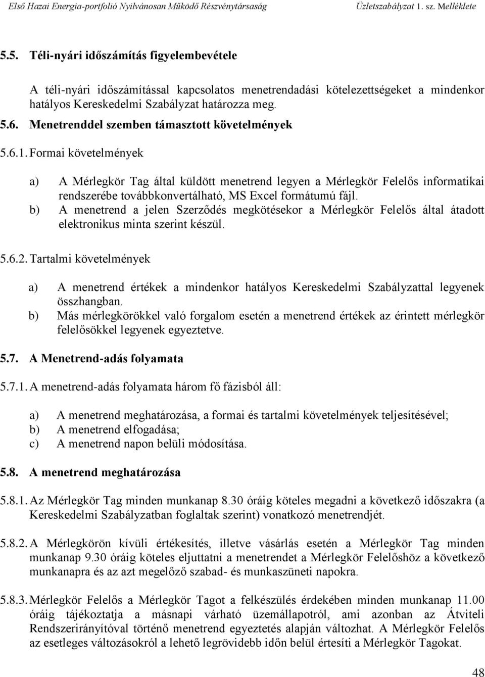 Formai követelmények a) A Mérlegkör Tag által küldött menetrend legyen a Mérlegkör Felelős informatikai rendszerébe továbbkonvertálható, MS Excel formátumú fájl.