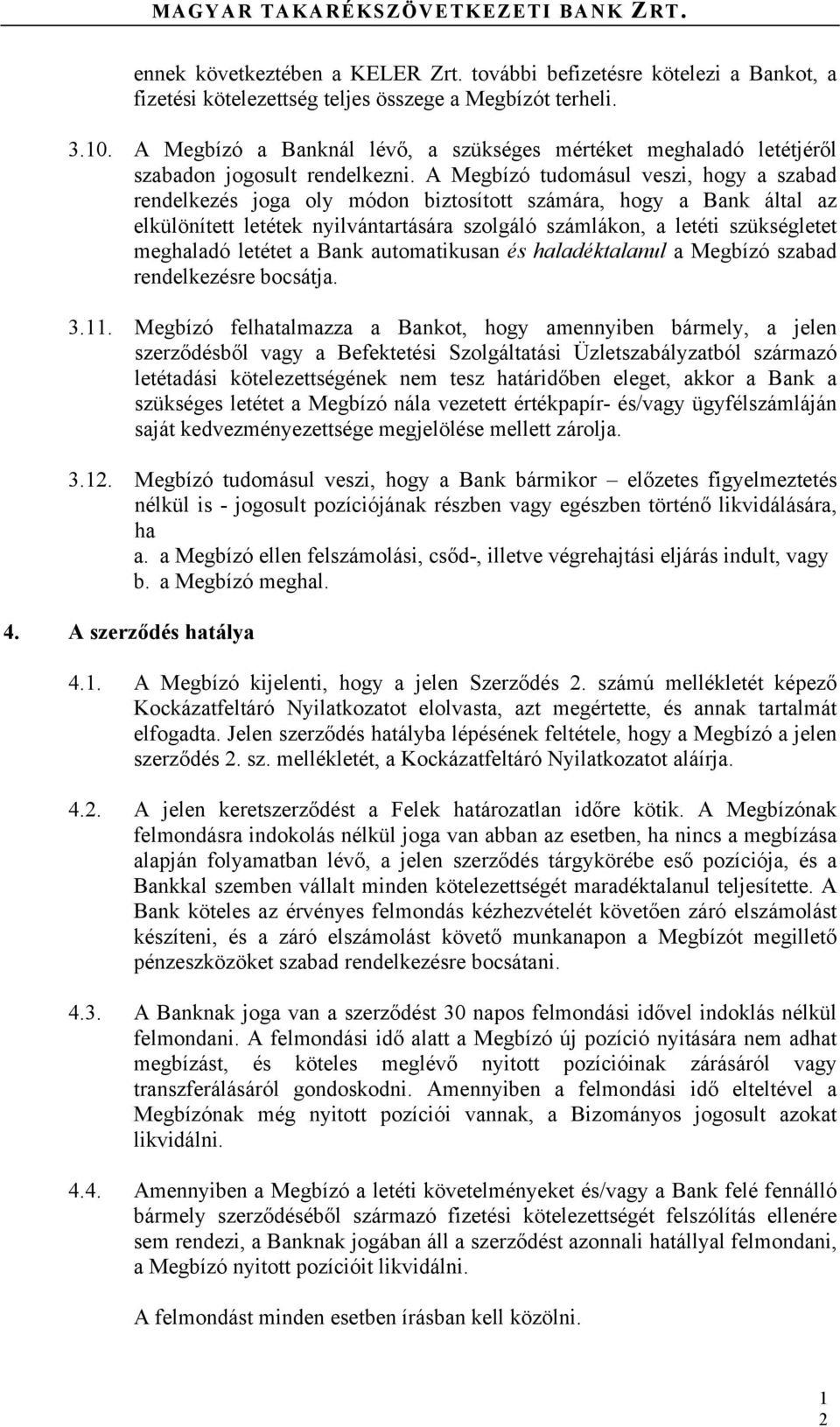 A Megbízó tudomásul veszi, hogy a szabad rendelkezés joga oly módon biztosított számára, hogy a Bank által az elkülönített letétek nyilvántartására szolgáló számlákon, a letéti szükségletet meghaladó